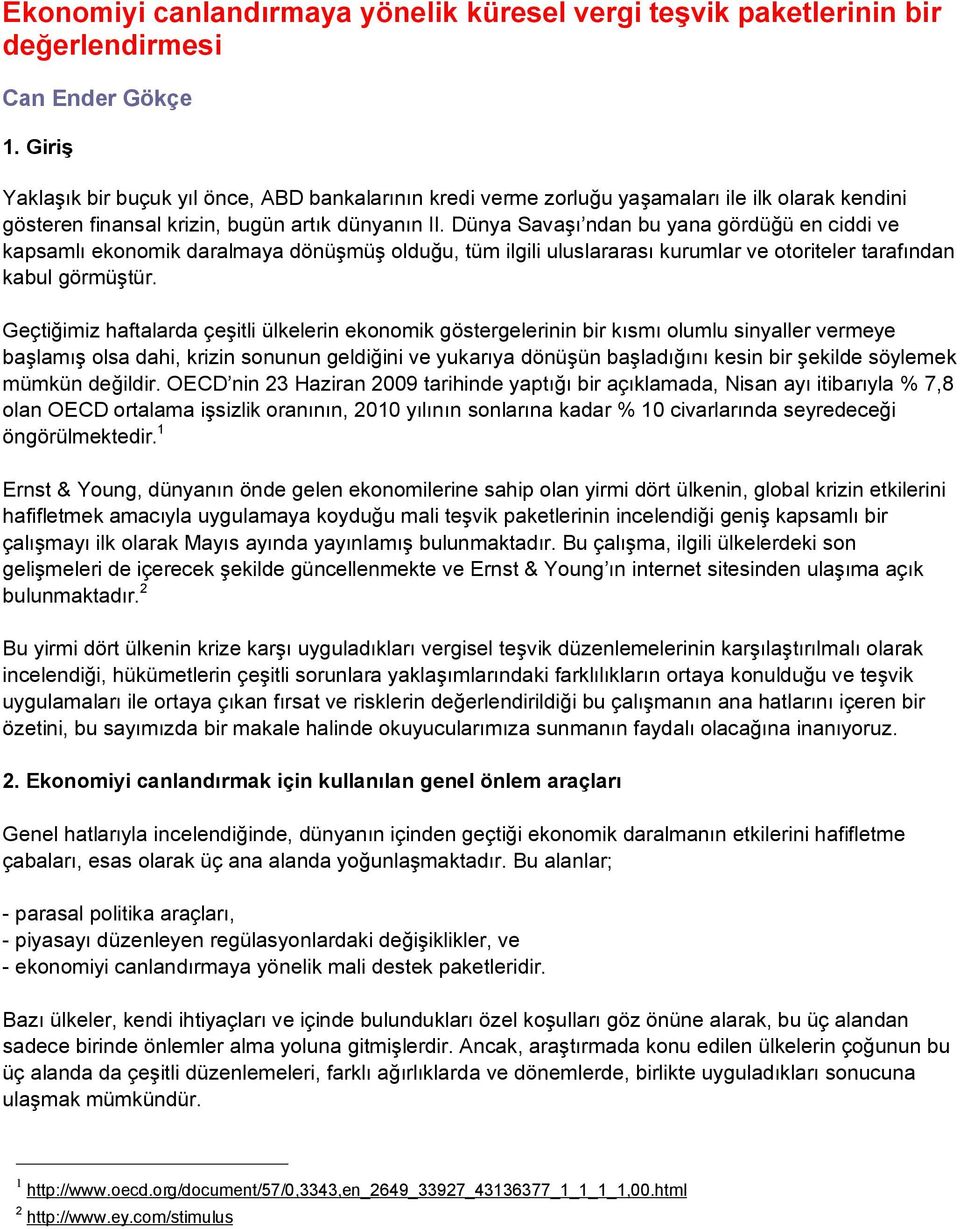 Dünya Savaşı ndan bu yana gördüğü en ciddi ve kapsamlı ekonomik daralmaya dönüşmüş olduğu, tüm ilgili uluslararası kurumlar ve otoriteler tarafından kabul görmüştür.