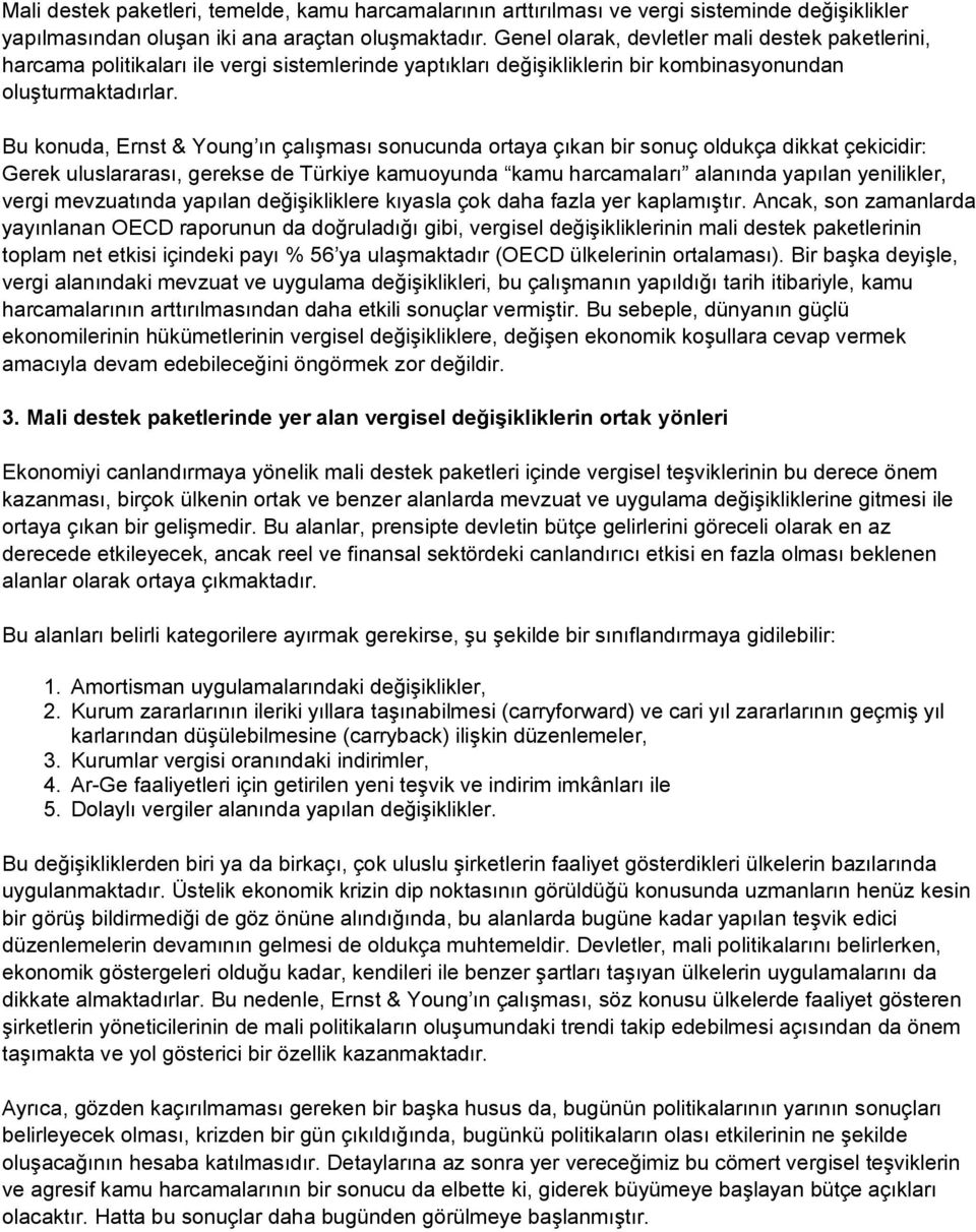 Bu konuda, Ernst & Young ın çalışması sonucunda ortaya çıkan bir sonuç oldukça dikkat çekicidir: Gerek uluslararası, gerekse de Türkiye kamuoyunda kamu harcamaları alanında yapılan yenilikler, vergi