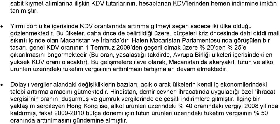 Bu ülkeler, daha önce de belirtildiği üzere, bütçeleri kriz öncesinde dahi ciddi mali sıkıntı içinde olan Macaristan ve İrlanda dır.