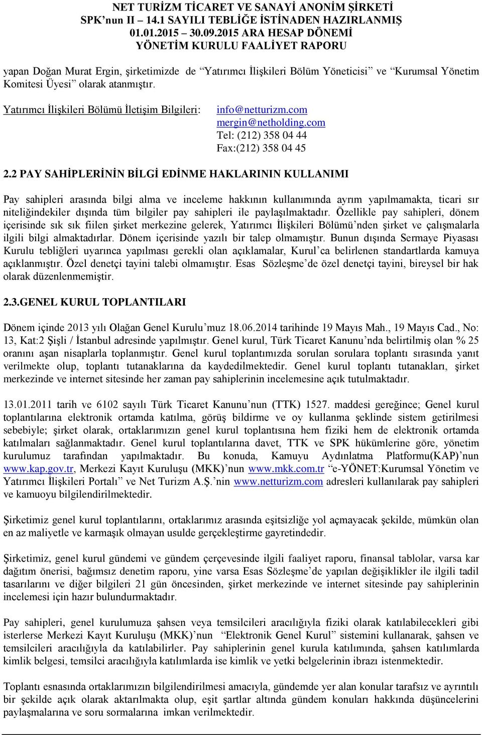 2 PAY SAHİPLERİNİN BİLGİ EDİNME HAKLARININ KULLANIMI Pay sahipleri arasında bilgi alma ve inceleme hakkının kullanımında ayrım yapılmamakta, ticari sır niteliğindekiler dışında tüm bilgiler pay