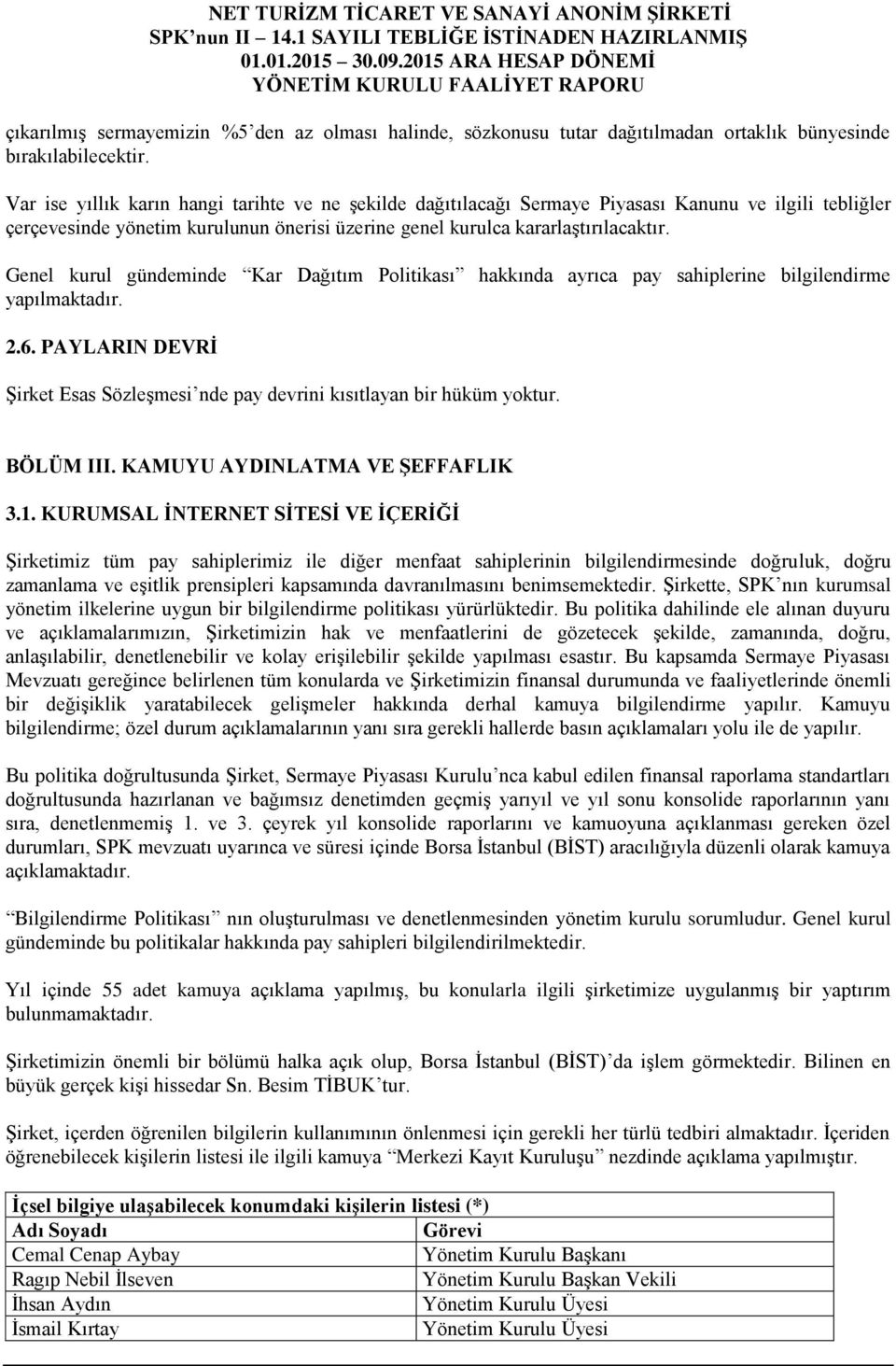 Genel kurul gündeminde Kar Dağıtım Politikası hakkında ayrıca pay sahiplerine bilgilendirme yapılmaktadır. 2.6. PAYLARIN DEVRİ Şirket Esas Sözleşmesi nde pay devrini kısıtlayan bir hüküm yoktur.