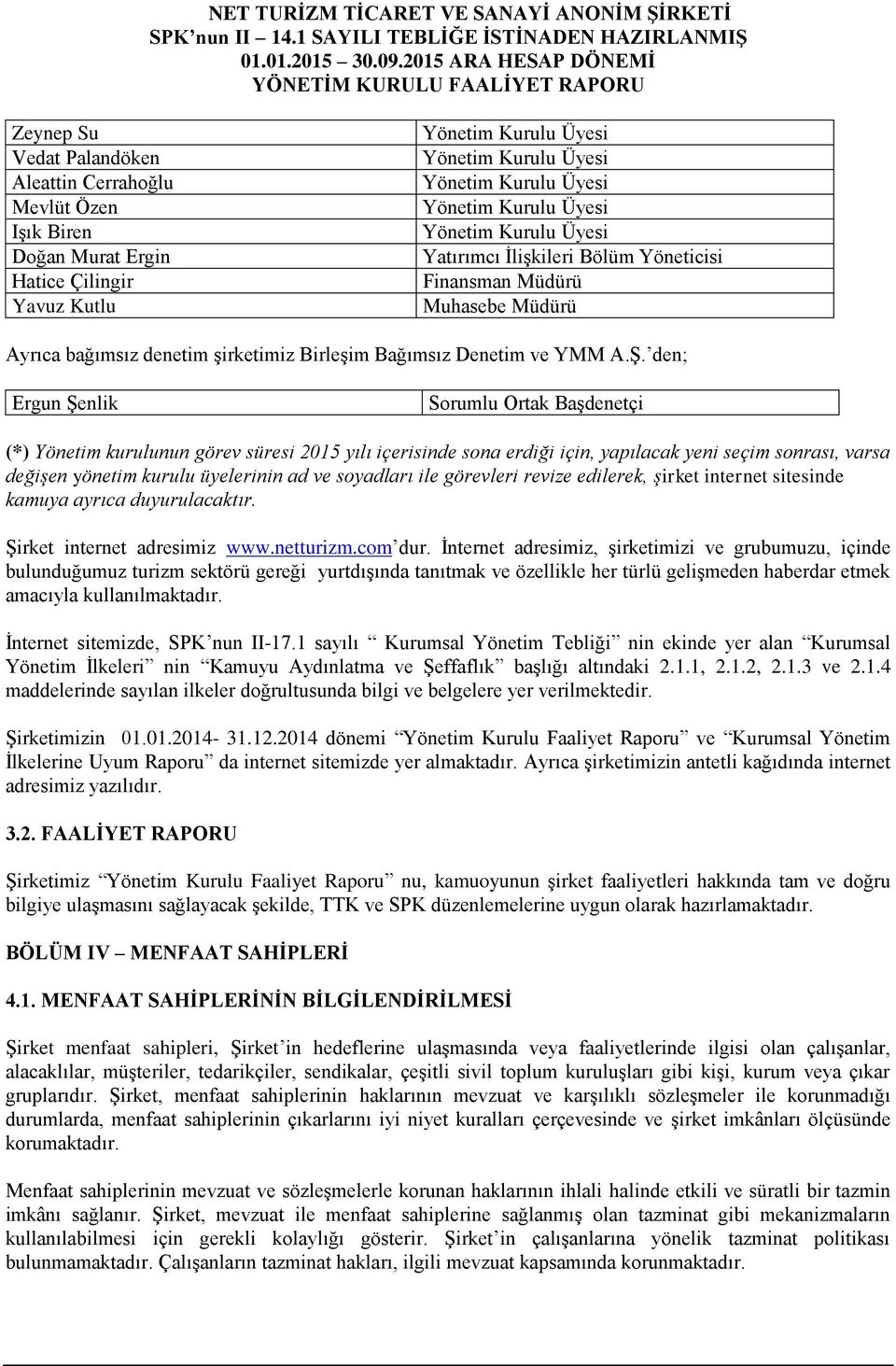 den; Ergun Şenlik Sorumlu Ortak Başdenetçi (*) Yönetim kurulunun görev süresi 2015 yılı içerisinde sona erdiği için, yapılacak yeni seçim sonrası, varsa değişen yönetim kurulu üyelerinin ad ve