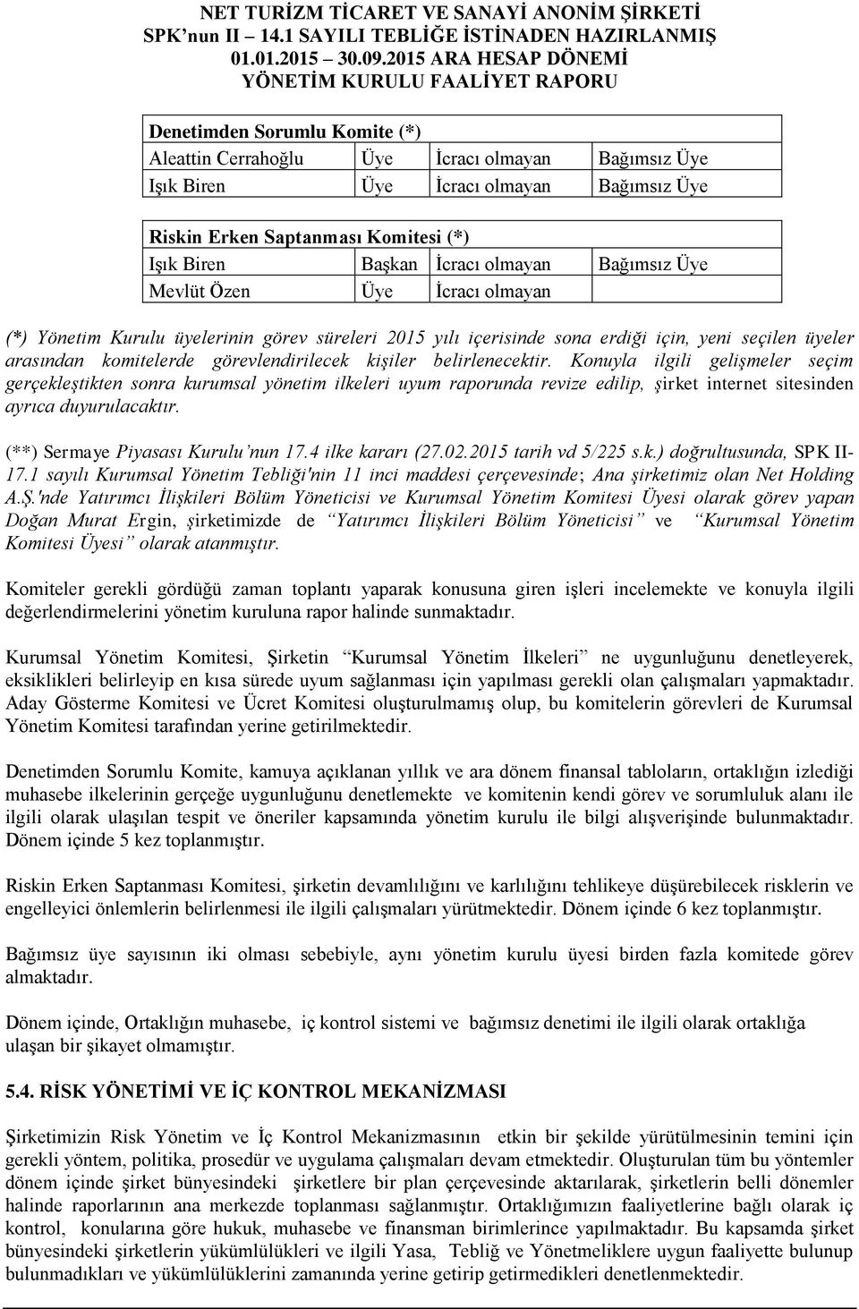 belirlenecektir. Konuyla ilgili gelişmeler seçim gerçekleştikten sonra kurumsal yönetim ilkeleri uyum raporunda revize edilip, şirket internet sitesinden ayrıca duyurulacaktır.