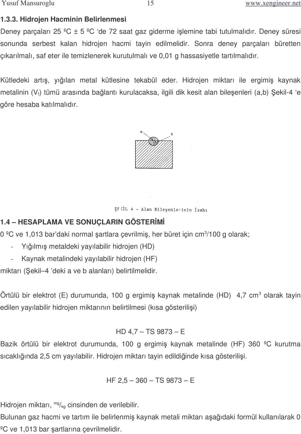 Hidrojen miktarı ile ergimi kaynak metalinin (V f ) tümü arasında balantı kurulacaksa, ilgili dik kesit alan bileenleri (a,b) ekil-4 e göre hesaba katılmalıdır. 1.