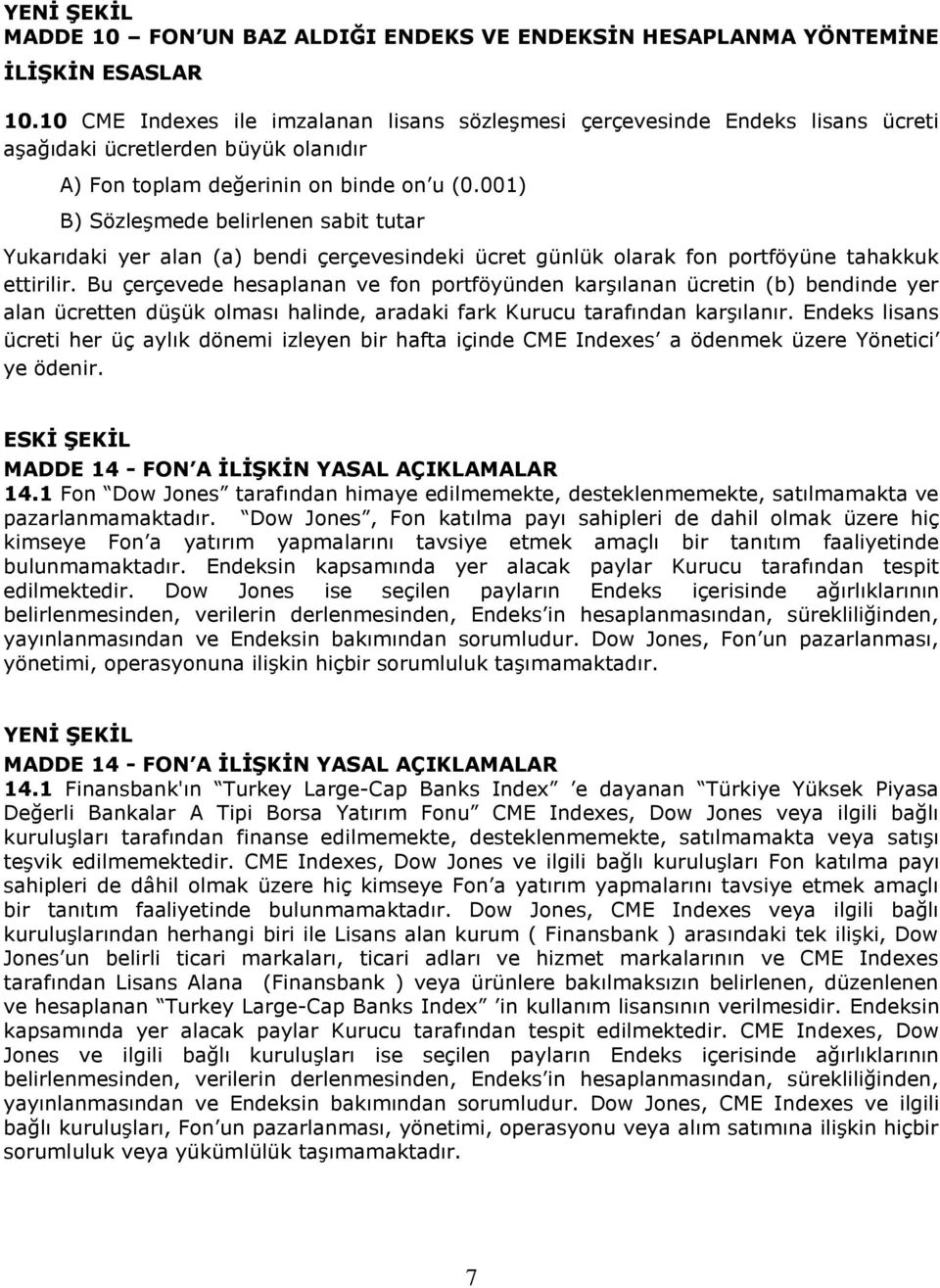 Bu çerçevede hesaplanan ve fon portföyünden karģılanan ücretin (b) bendinde yer alan ücretten düģük olması halinde, aradaki fark Kurucu tarafından karģılanır.