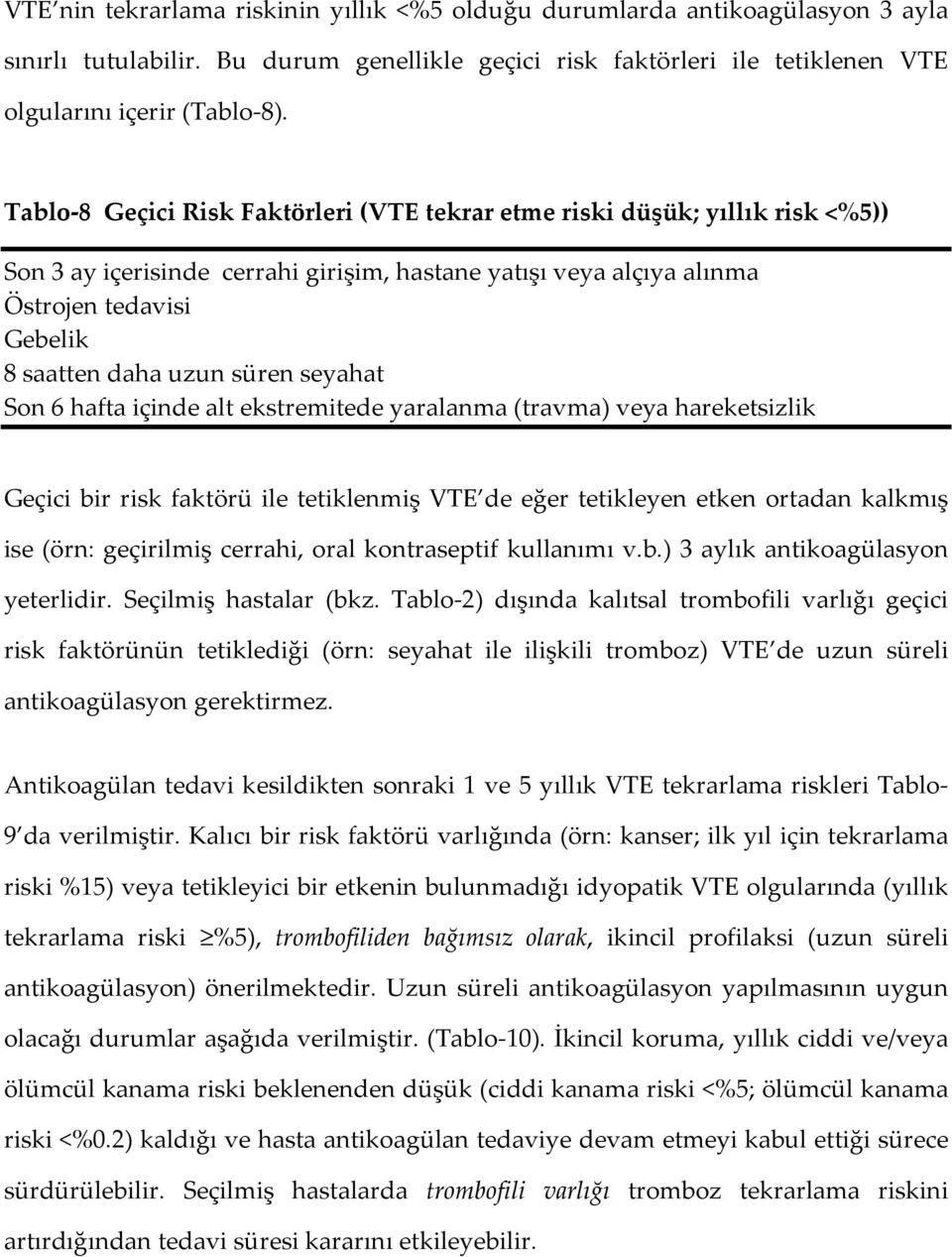 süren seyahat Son 6 hafta içinde alt ekstremitede yaralanma (travma) veya hareketsizlik Geçici bir risk faktörü ile tetiklenmiş VTE de eğer tetikleyen etken ortadan kalkmış ise (örn: geçirilmiş