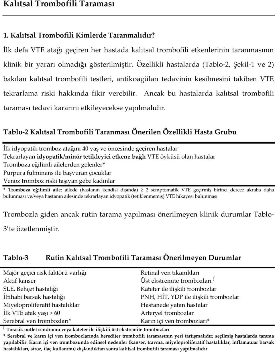 Özellikli hastalarda (Tablo-2, Şekil-1 ve 2) bakılan kalıtsal trombofili testleri, antikoagülan tedavinin kesilmesini takiben VTE tekrarlama riski hakkında fikir verebilir.