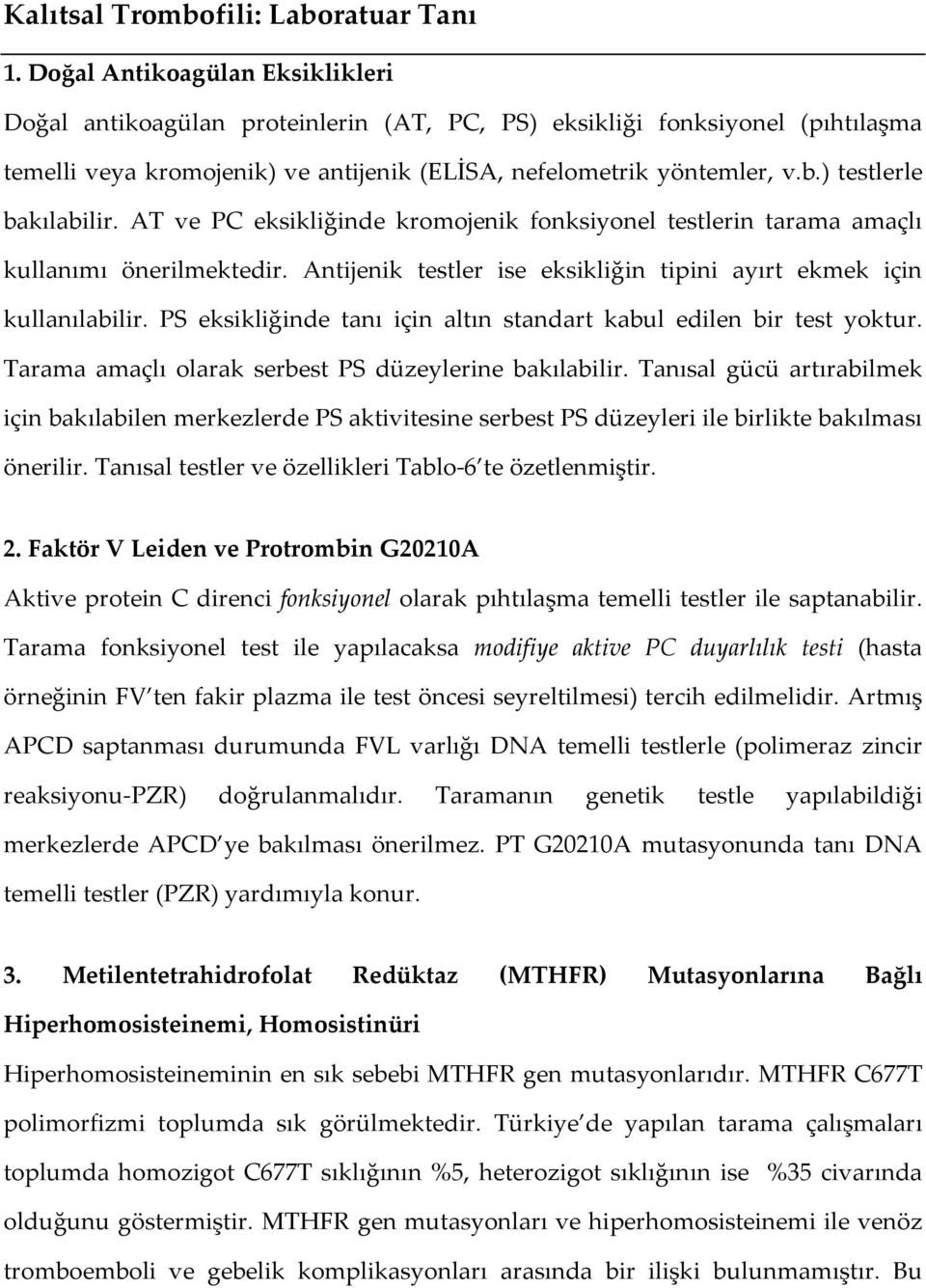 ) testlerle bakılabilir. AT ve PC eksikliğinde kromojenik fonksiyonel testlerin tarama amaçlı kullanımı önerilmektedir. Antijenik testler ise eksikliğin tipini ayırt ekmek için kullanılabilir.