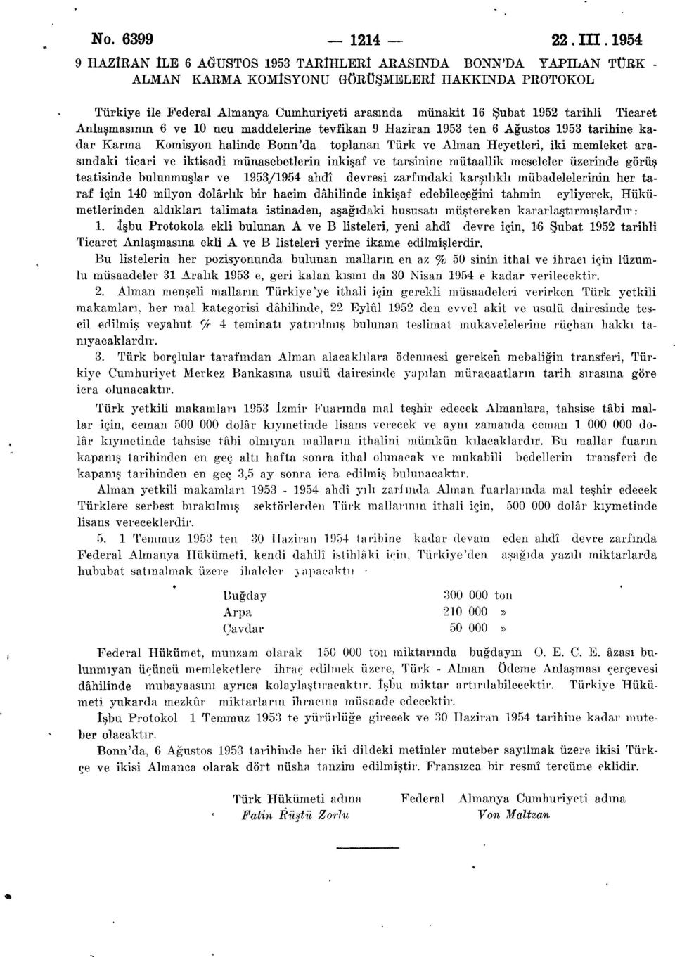 tarihli Ticaret Anlaşmasının 6 ve 10 ncu maddelerine tevfikan 9 Haziran 1953 ten 6 Ağustos 1953 tarihine kadar Karma Komisyon halinde Bonn'da toplanan Türk ve Alman Heyetleri, iki memleket arasındaki