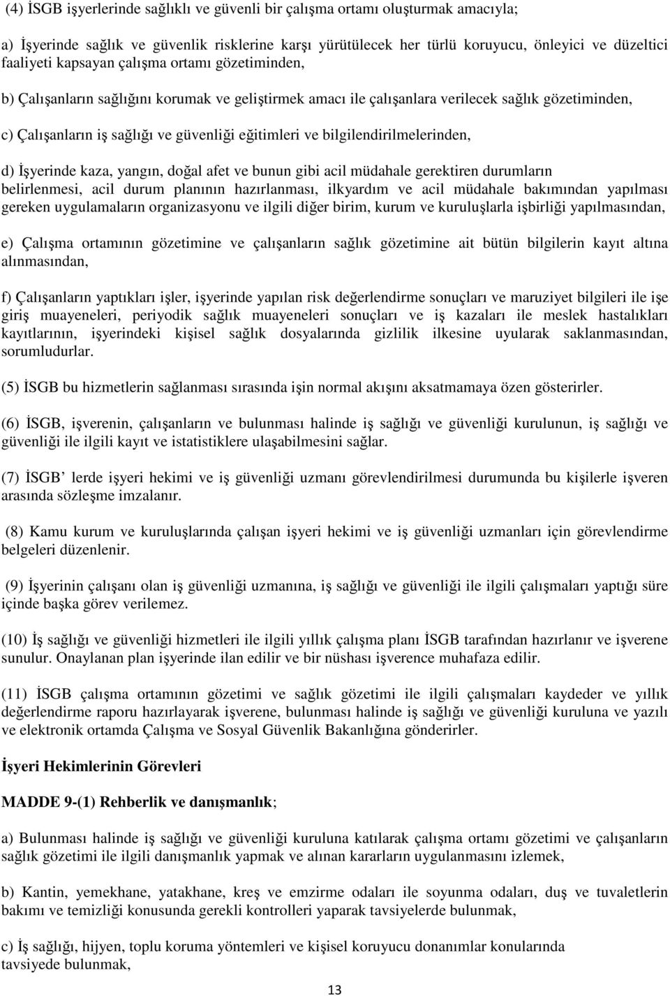 bilgilendirilmelerinden, d) Đşyerinde kaza, yangın, doğal afet ve bunun gibi acil müdahale gerektiren durumların belirlenmesi, acil durum planının hazırlanması, ilkyardım ve acil müdahale bakımından