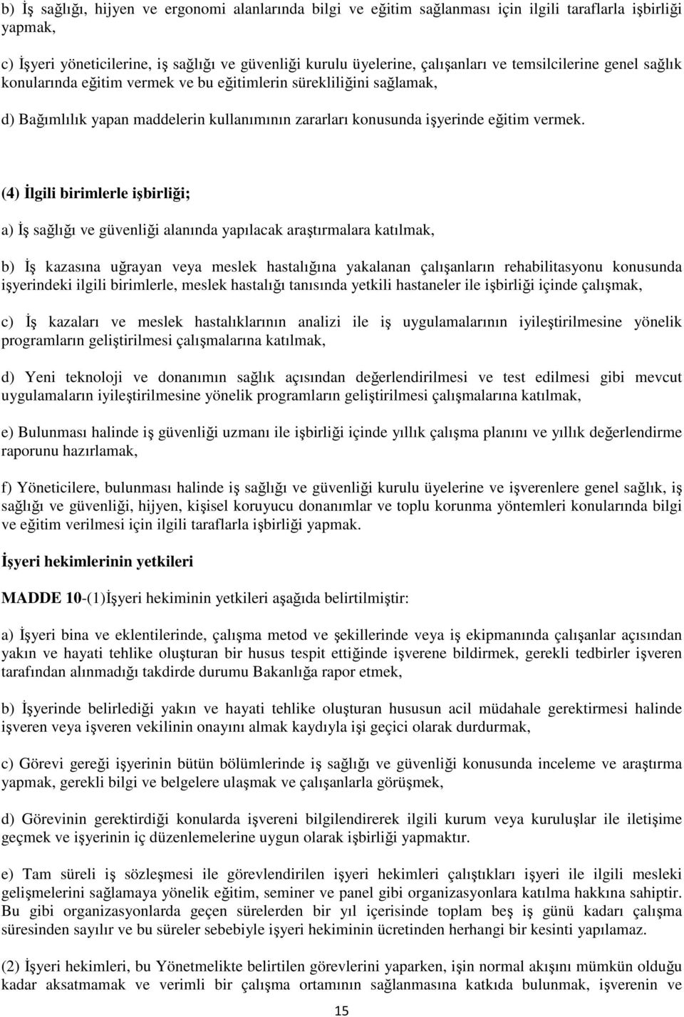 (4) Đlgili birimlerle işbirliği; a) Đş sağlığı ve güvenliği alanında yapılacak araştırmalara katılmak, b) Đş kazasına uğrayan veya meslek hastalığına yakalanan çalışanların rehabilitasyonu konusunda