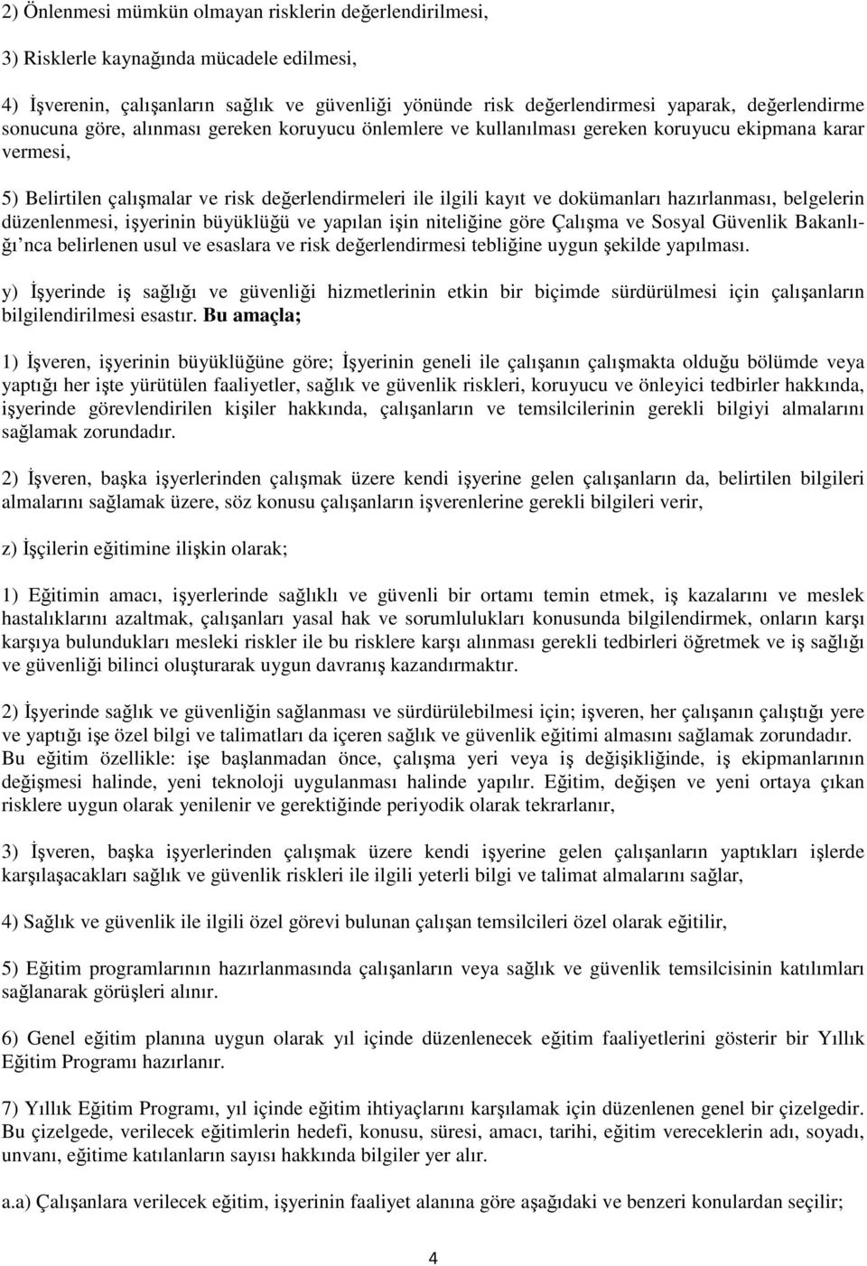 hazırlanması, belgelerin düzenlenmesi, işyerinin büyüklüğü ve yapılan işin niteliğine göre Çalışma ve Sosyal Güvenlik Bakanlığı nca belirlenen usul ve esaslara ve risk değerlendirmesi tebliğine uygun