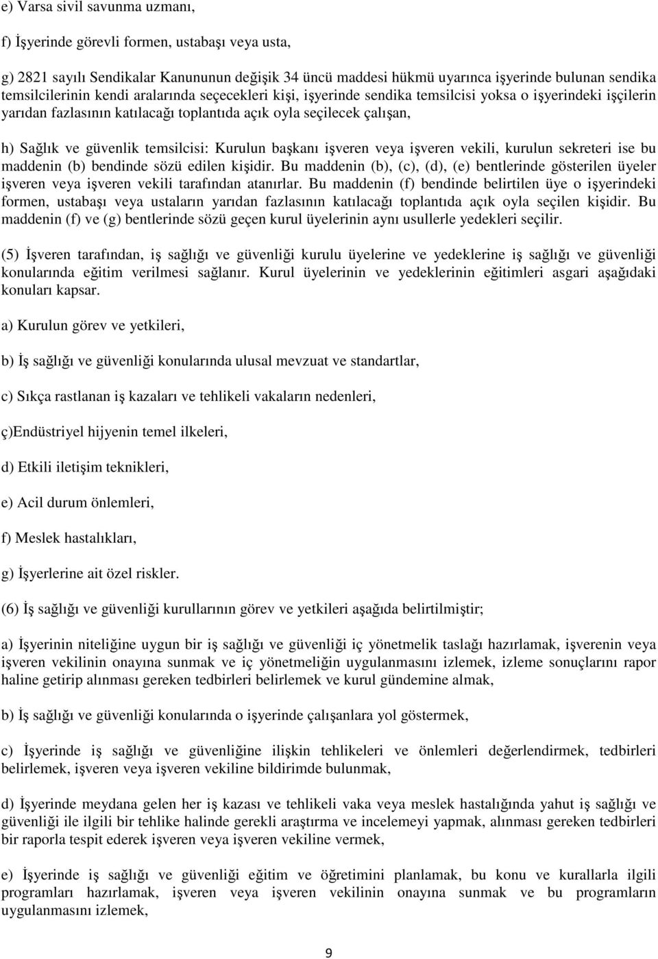 Kurulun başkanı işveren veya işveren vekili, kurulun sekreteri ise bu maddenin (b) bendinde sözü edilen kişidir.