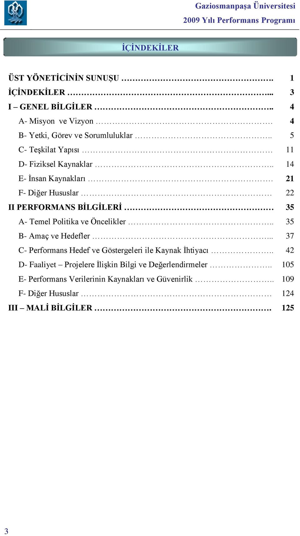 21 F- Diğer Hususlar 22 II PERFORMANS BİLGİLERİ 35 A- Temel Politika ve Öncelikler.. 35 B- Amaç ve Hedefler.