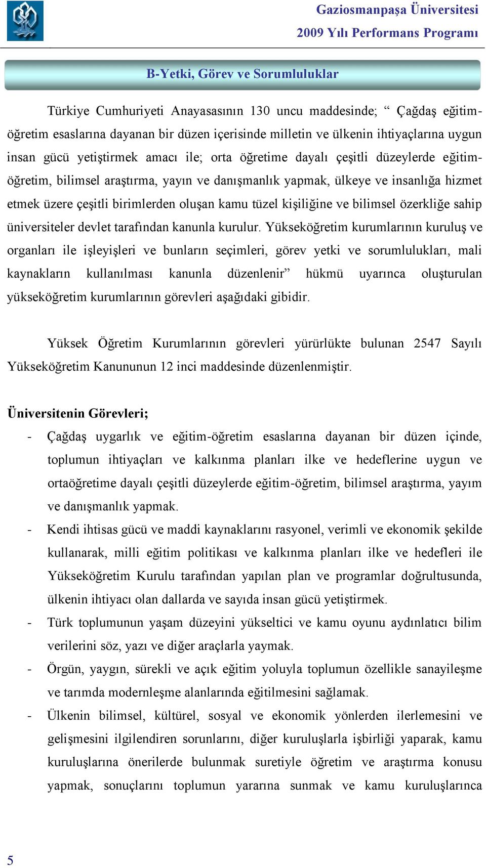 tüzel kişiliğine ve bilimsel özerkliğe sahip üniversiteler devlet tarafından kanunla kurulur.