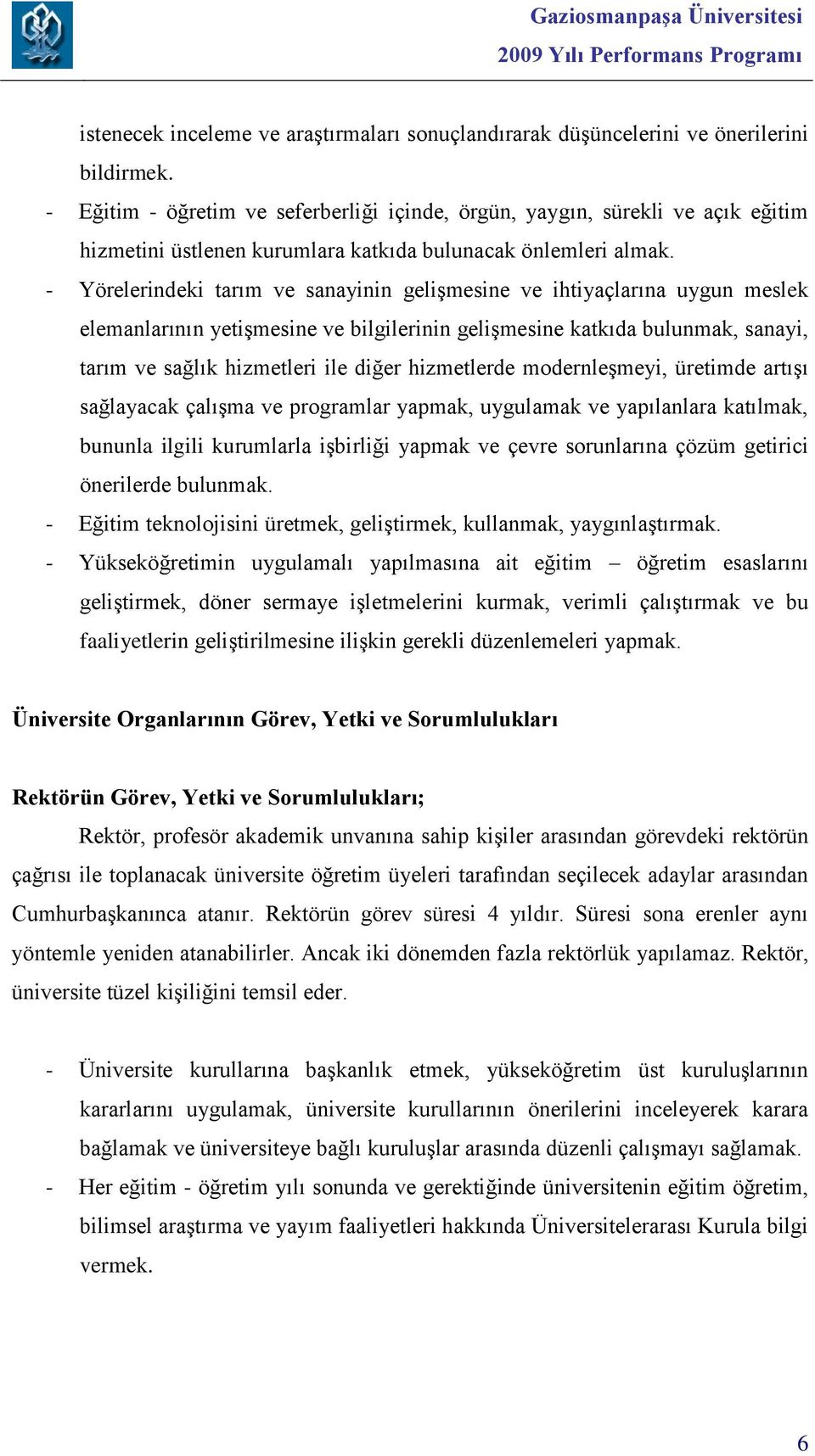 - Yörelerindeki tarım ve sanayinin gelişmesine ve ihtiyaçlarına uygun meslek elemanlarının yetişmesine ve bilgilerinin gelişmesine katkıda bulunmak, sanayi, tarım ve sağlık hizmetleri ile diğer