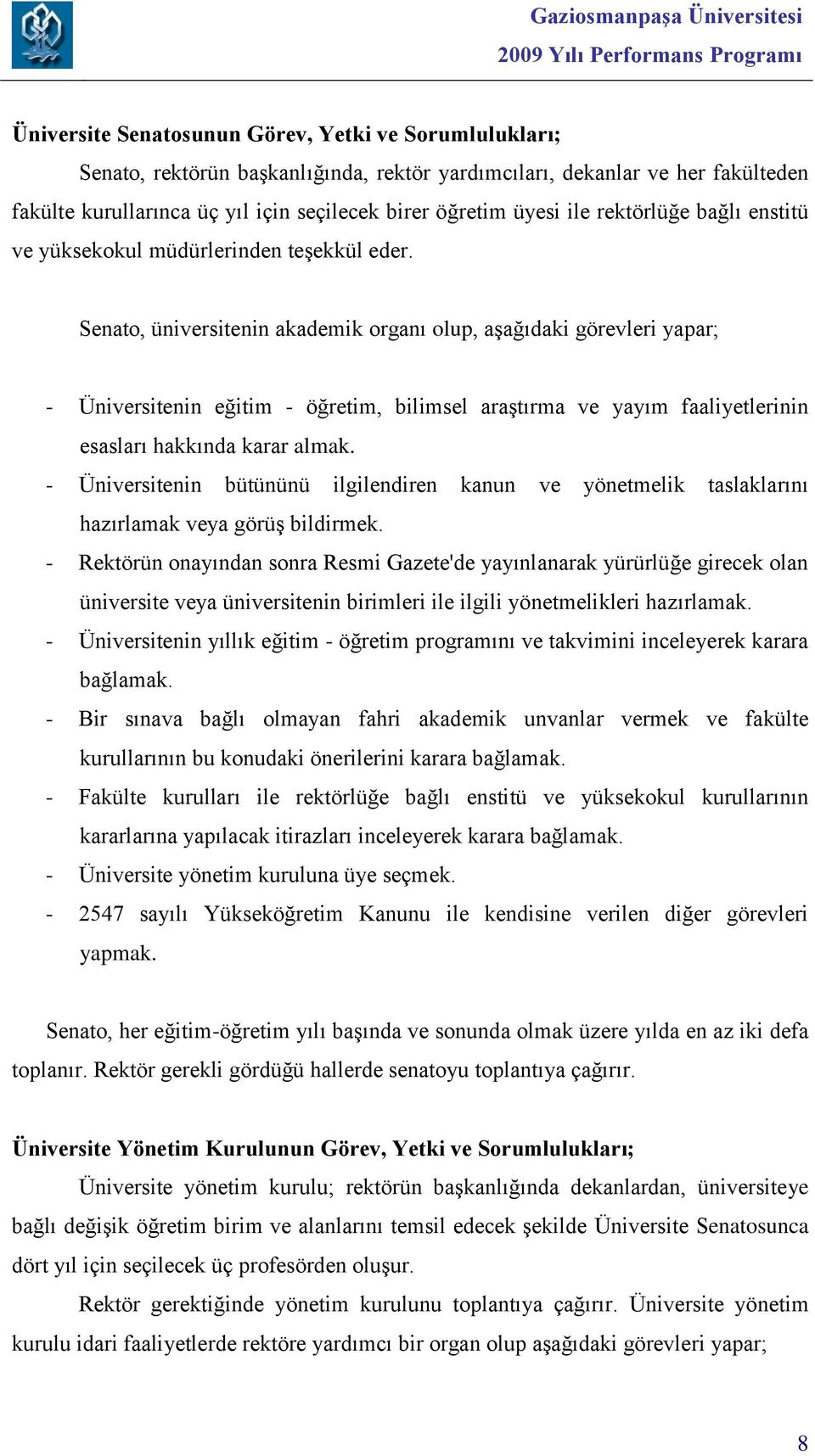 Senato, üniversitenin akademik organı olup, aşağıdaki görevleri yapar; - Üniversitenin eğitim - öğretim, bilimsel araştırma ve yayım faaliyetlerinin esasları hakkında karar almak.