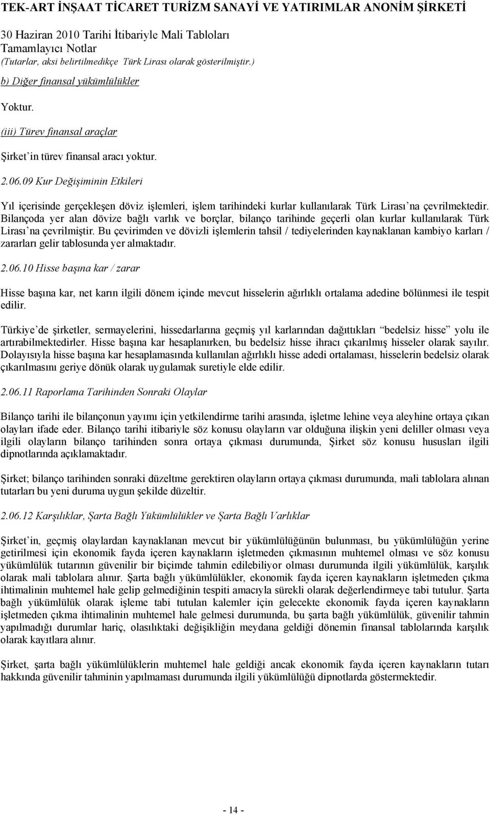 Bilançoda yer alan dövize bağlı varlık ve borçlar, bilanço tarihinde geçerli olan kurlar kullanılarak Türk Lirası na çevrilmiştir.