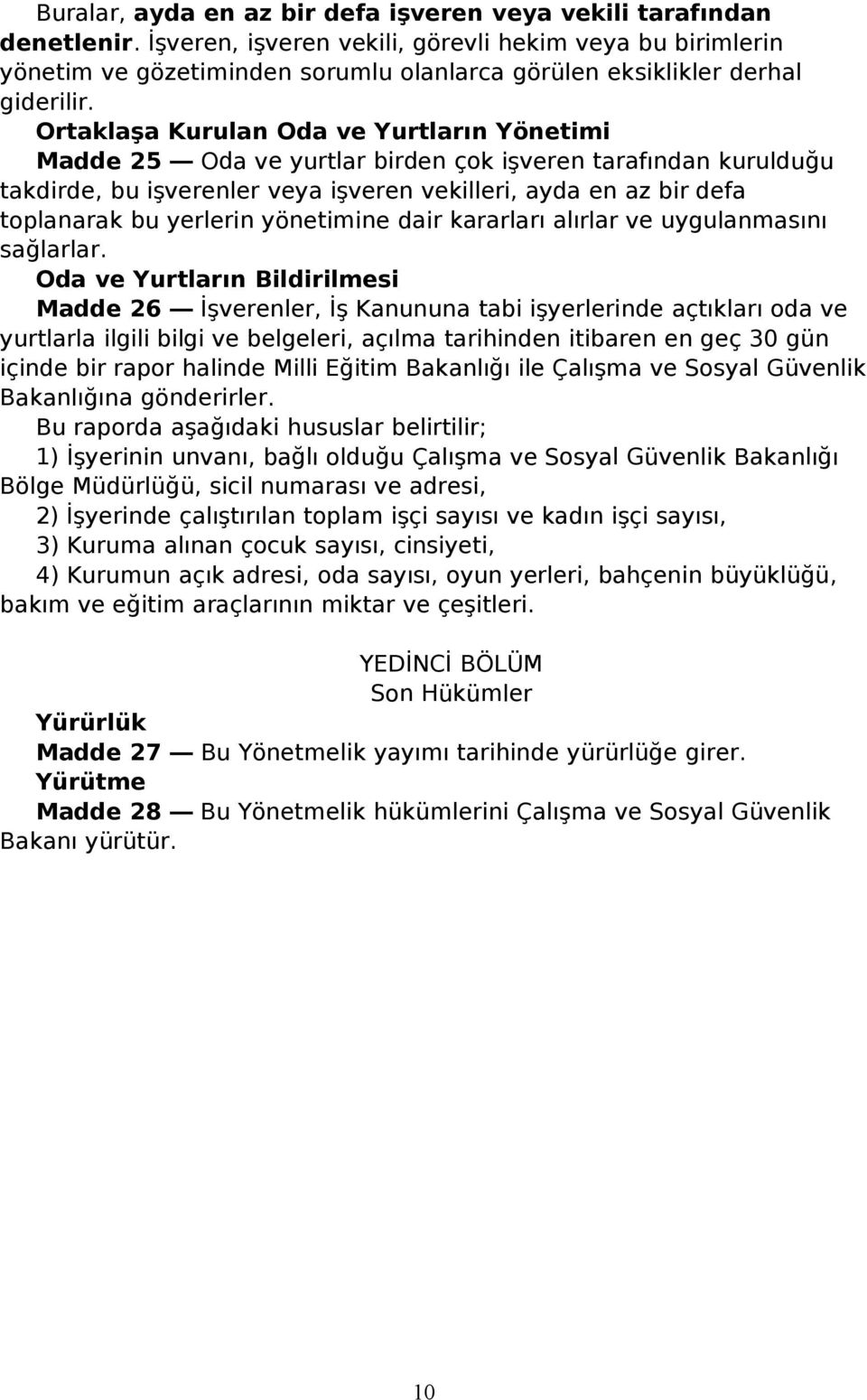 Ortaklaşa Kurulan Oda ve Yurtların Yönetimi Madde 25 Oda ve yurtlar birden çok işveren tarafından kurulduğu takdirde, bu işverenler veya işveren vekilleri, ayda en az bir defa toplanarak bu yerlerin