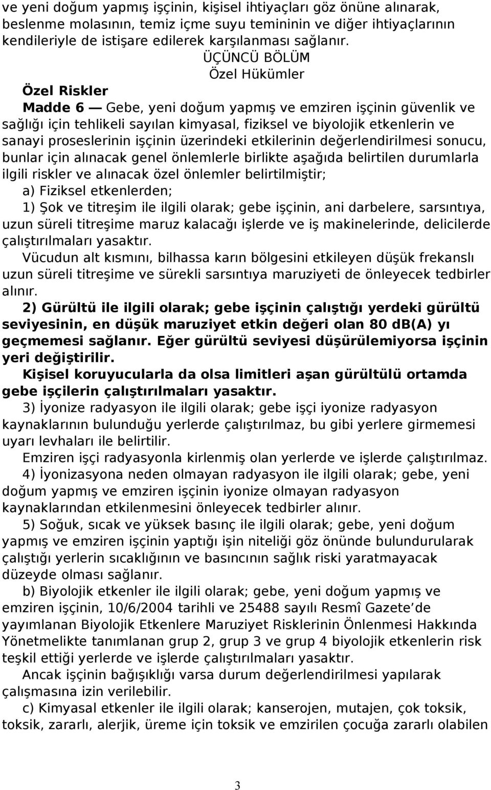 proseslerinin işçinin üzerindeki etkilerinin değerlendirilmesi sonucu, bunlar için alınacak genel önlemlerle birlikte aşağıda belirtilen durumlarla ilgili riskler ve alınacak özel önlemler