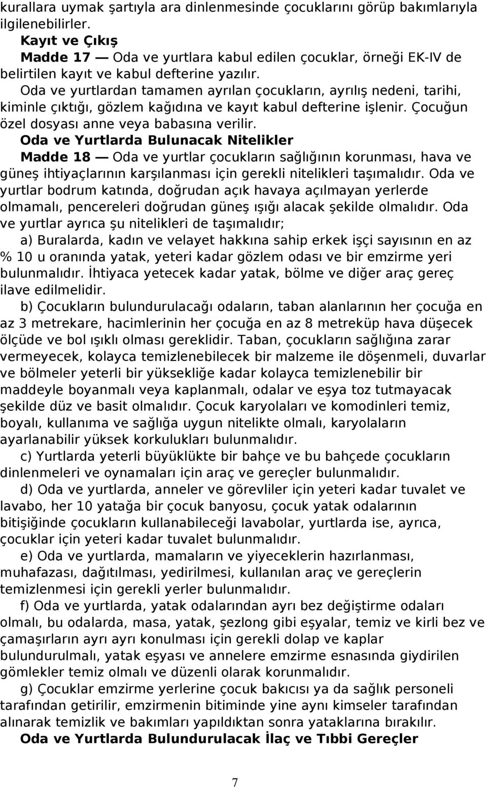 Oda ve yurtlardan tamamen ayrılan çocukların, ayrılış nedeni, tarihi, kiminle çıktığı, gözlem kağıdına ve kayıt kabul defterine işlenir. Çocuğun özel dosyası anne veya babasına verilir.