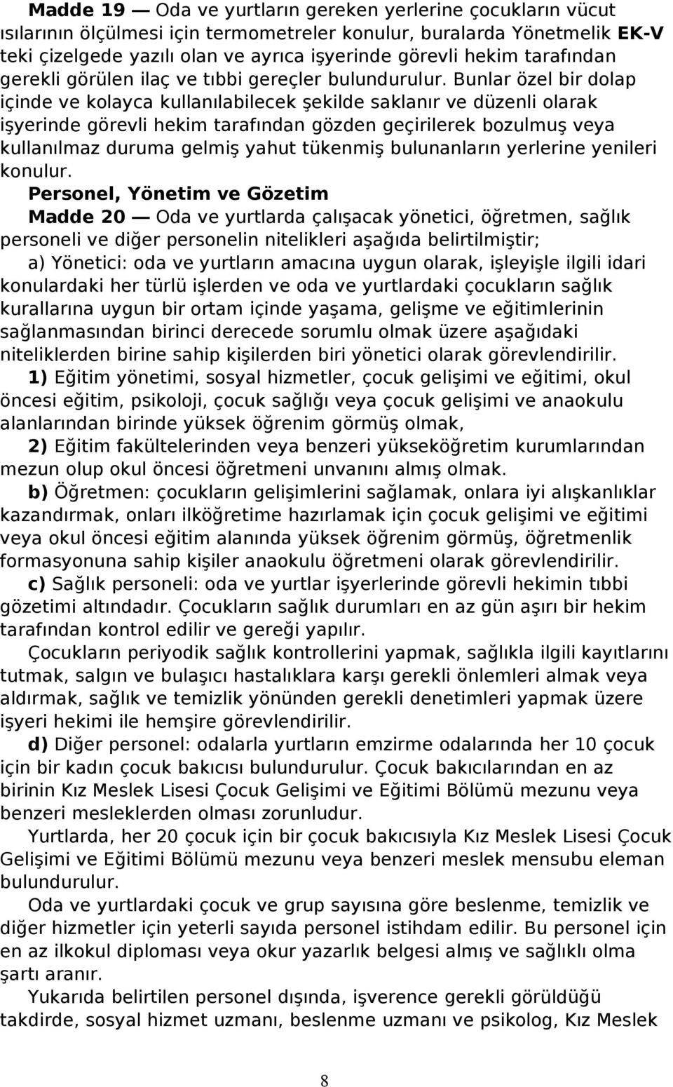 Bunlar özel bir dolap içinde ve kolayca kullanılabilecek şekilde saklanır ve düzenli olarak işyerinde görevli hekim tarafından gözden geçirilerek bozulmuş veya kullanılmaz duruma gelmiş yahut