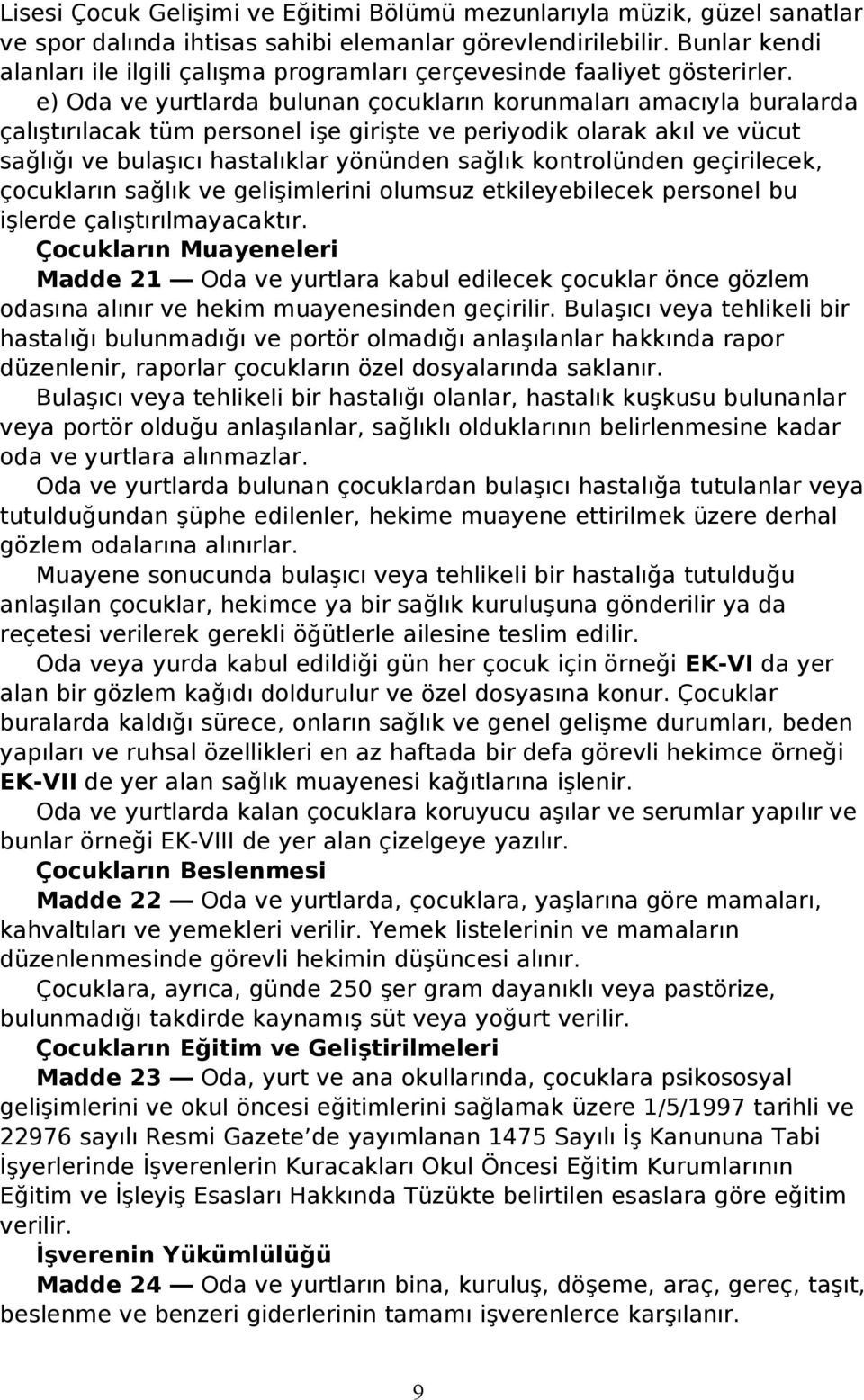 e) Oda ve yurtlarda bulunan çocukların korunmaları amacıyla buralarda çalıştırılacak tüm personel işe girişte ve periyodik olarak akıl ve vücut sağlığı ve bulaşıcı hastalıklar yönünden sağlık