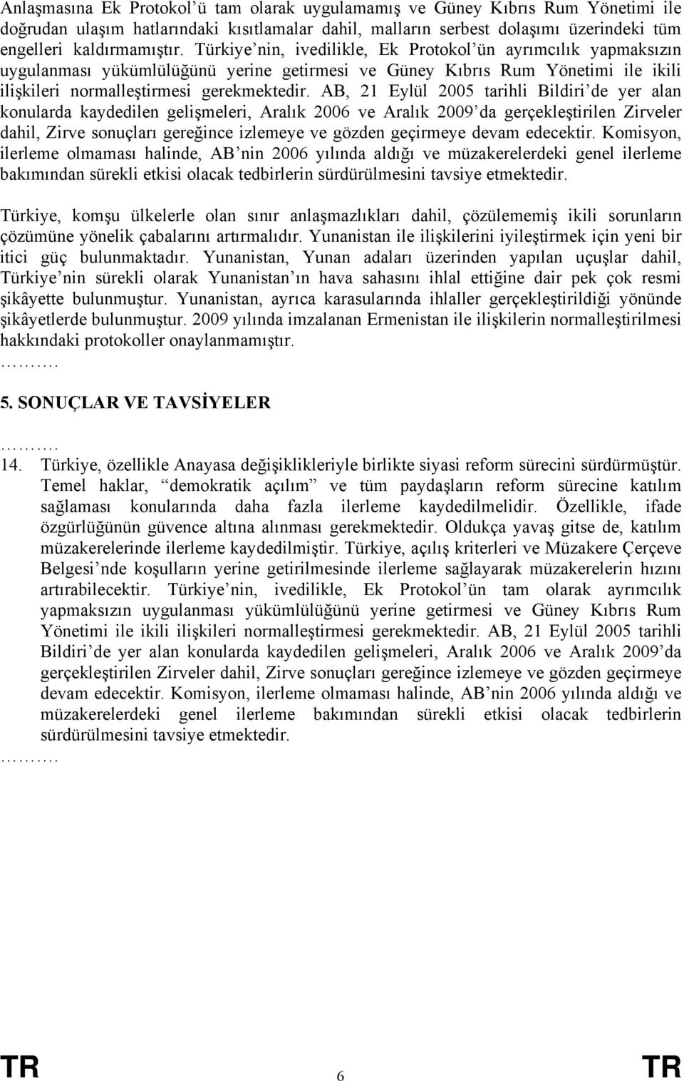 AB, 21 Eylül 2005 tarihli Bildiri de yer alan konularda kaydedilen gelişmeleri, Aralık 2006 ve Aralık 2009 da gerçekleştirilen Zirveler dahil, Zirve sonuçları gereğince izlemeye ve gözden geçirmeye