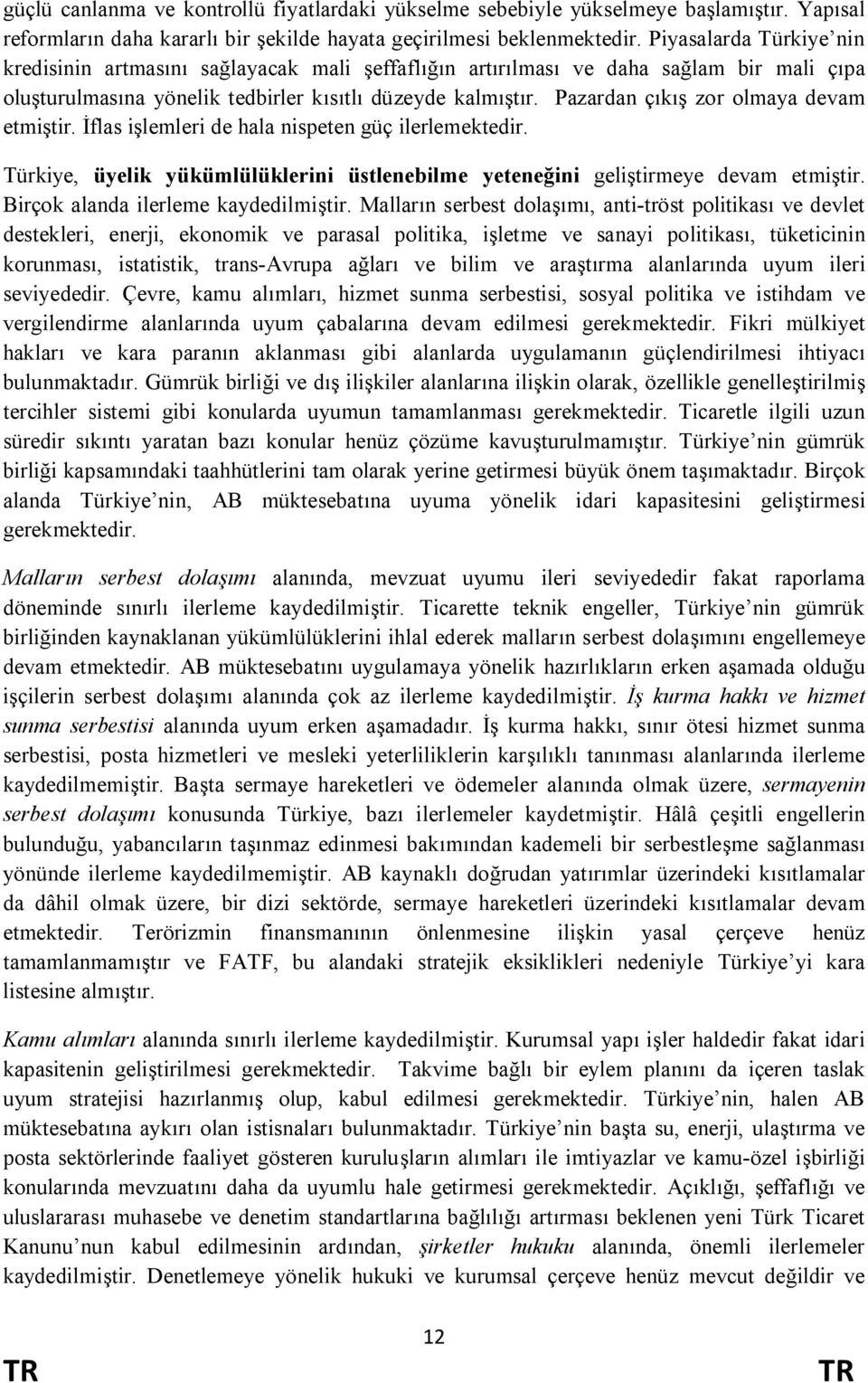 Pazardan çıkış zor olmaya devam etmiştir. İflas işlemleri de hala nispeten güç ilerlemektedir. Türkiye, üyelik yükümlülüklerini üstlenebilme yeteneğini geliştirmeye devam etmiştir.