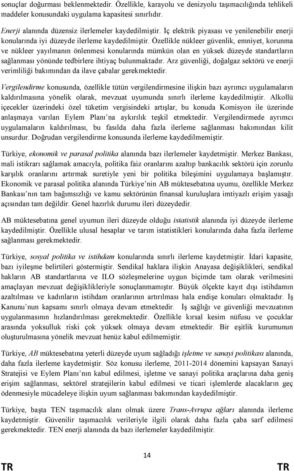 Özellikle nükleer güvenlik, emniyet, korunma ve nükleer yayılmanın önlenmesi konularında mümkün olan en yüksek düzeyde standartların sağlanması yönünde tedbirlere ihtiyaç bulunmaktadır.