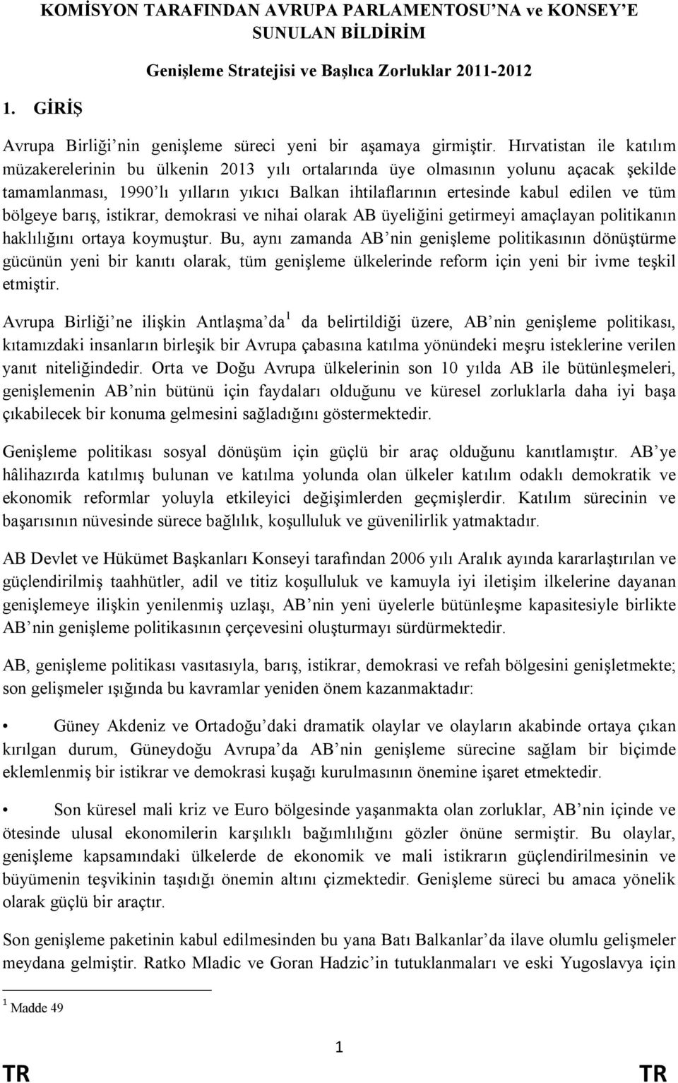 bölgeye barış, istikrar, demokrasi ve nihai olarak AB üyeliğini getirmeyi amaçlayan politikanın haklılığını ortaya koymuştur.