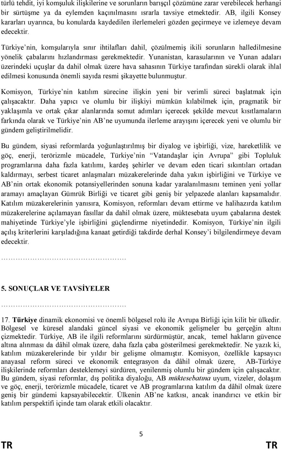 Türkiye nin, komşularıyla sınır ihtilafları dahil, çözülmemiş ikili sorunların halledilmesine yönelik çabalarını hızlandırması gerekmektedir.