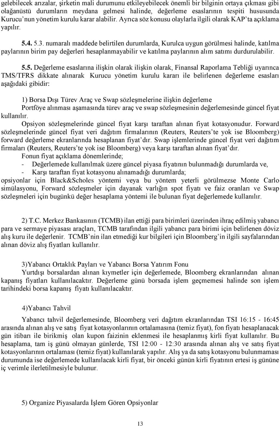 numaralı maddede belirtilen durumlarda, Kurulca uygun görülmesi halinde, katılma paylarının birim pay değerleri hesaplanmayabilir ve katılma paylarının alım satımı durdurulabilir. 5.