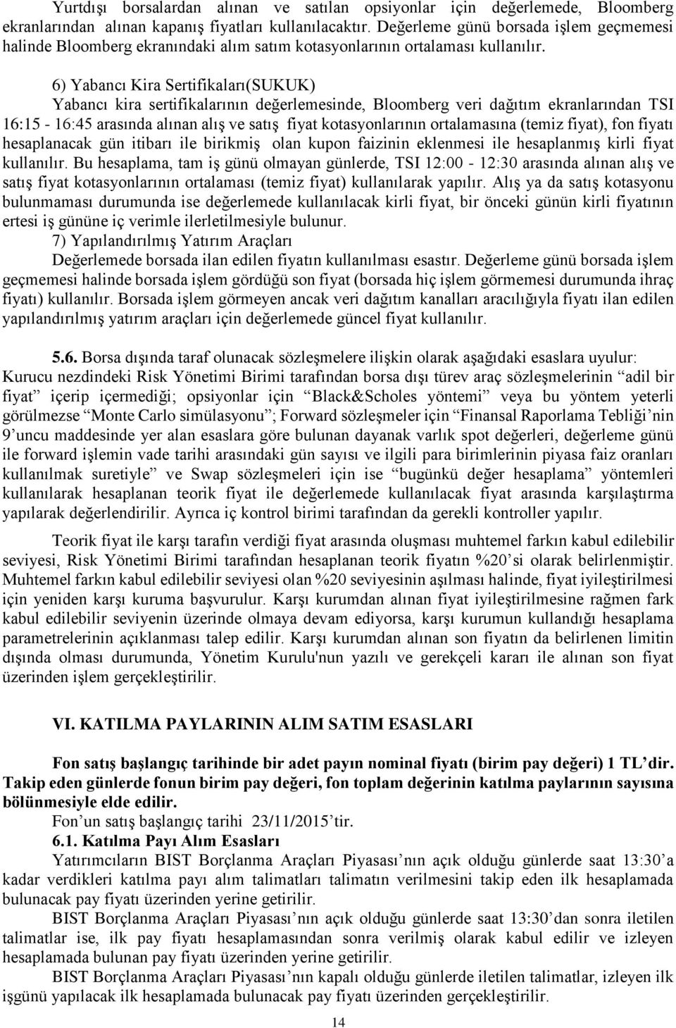 6) Yabancı Kira Sertifikaları(SUKUK) Yabancı kira sertifikalarının değerlemesinde, Bloomberg veri dağıtım ekranlarından TSI 16:15-16:45 arasında alınan alış ve satış fiyat kotasyonlarının