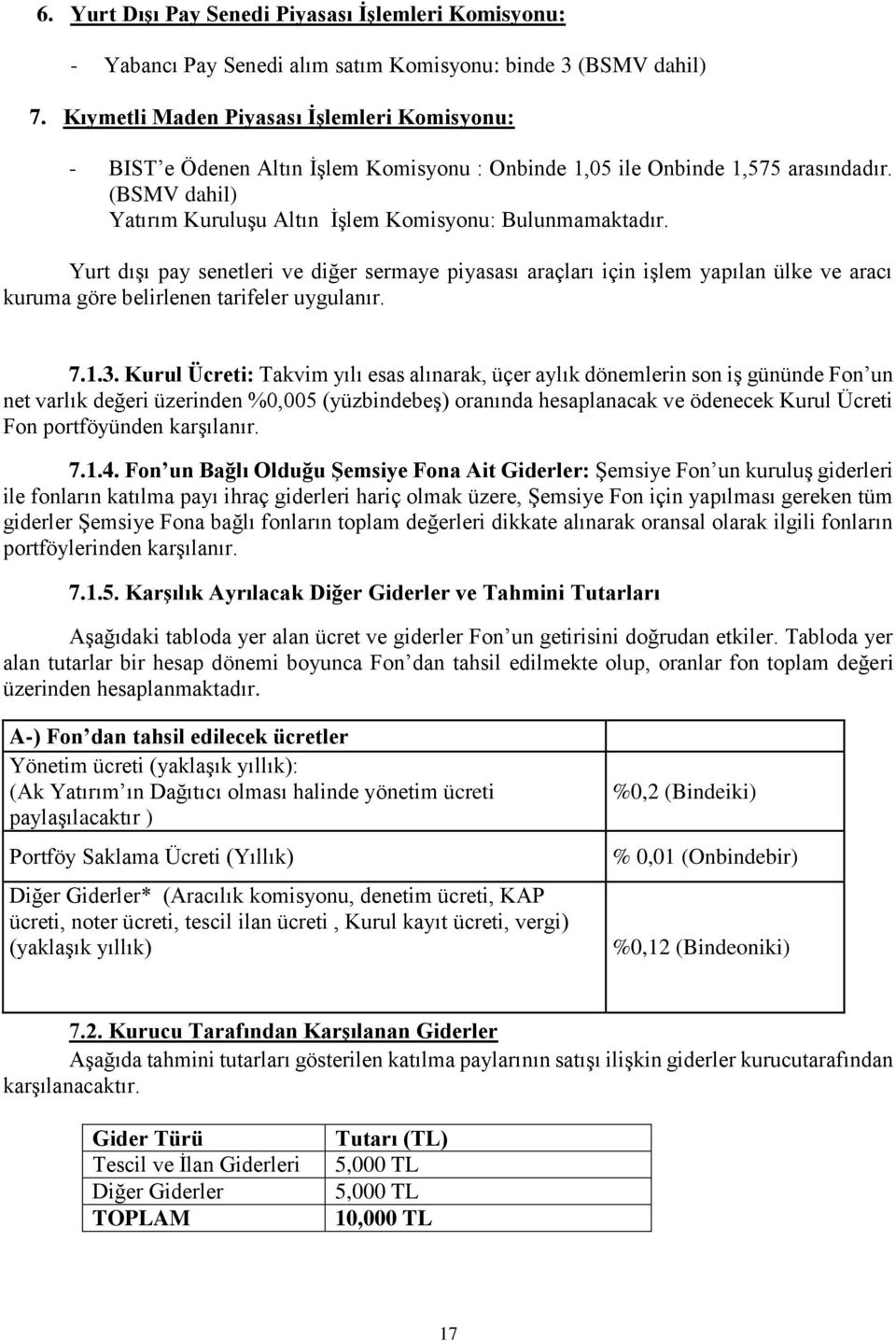 Yurt dışı pay senetleri ve diğer sermaye piyasası araçları için işlem yapılan ülke ve aracı kuruma göre belirlenen tarifeler uygulanır. 7.1.3.