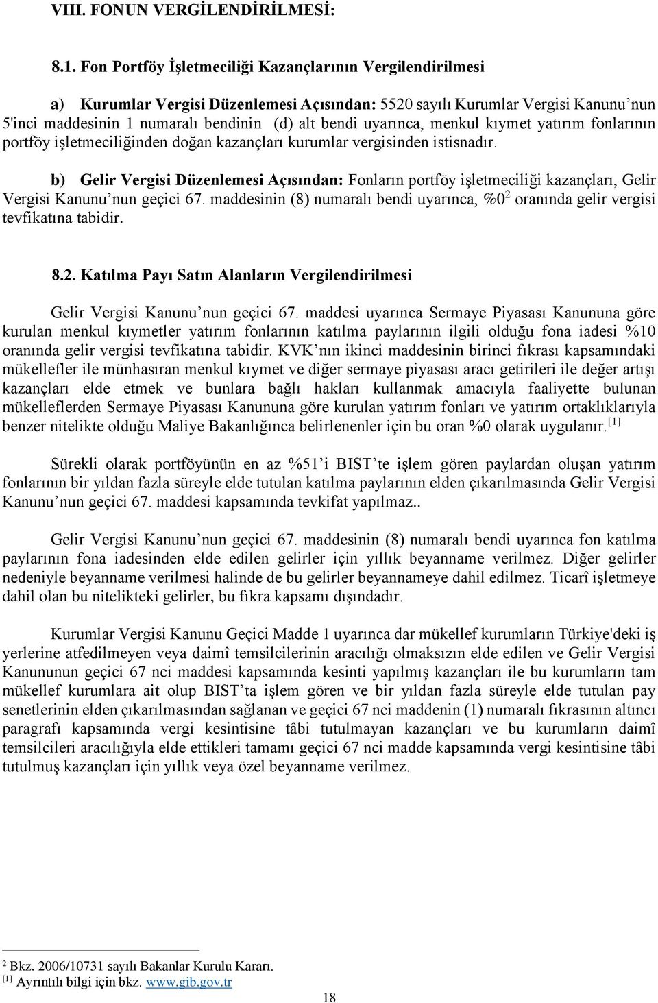 uyarınca, menkul kıymet yatırım fonlarının portföy işletmeciliğinden doğan kazançları kurumlar vergisinden istisnadır.