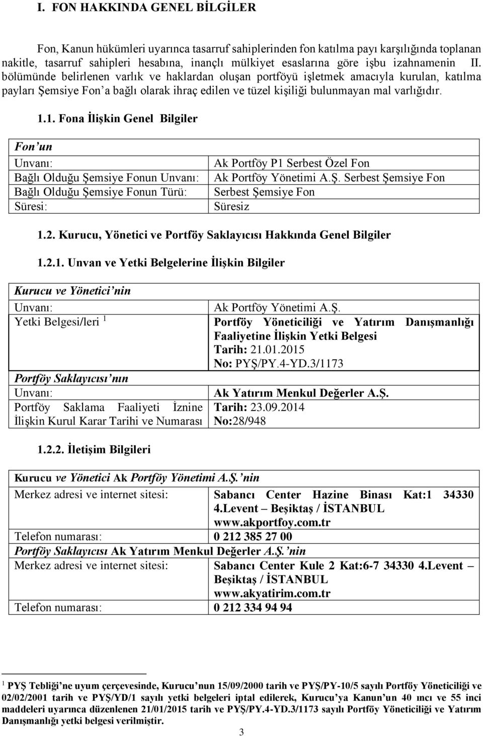 1.1. Fona İlişkin Genel Bilgiler Fon un Unvanı: Bağlı Olduğu Şemsiye Fonun Unvanı: Bağlı Olduğu Şemsiye Fonun Türü: Süresi: Ak Portföy P1 Serbest Özel Fon Ak Portföy Yönetimi A.Ş. Serbest Şemsiye Fon Serbest Şemsiye Fon Süresiz 1.