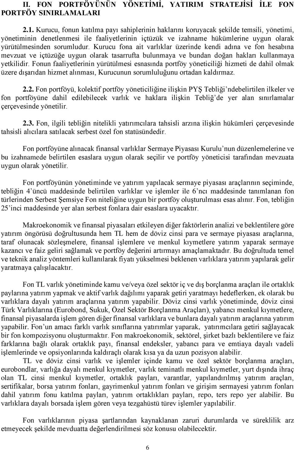 sorumludur. Kurucu fona ait varlıklar üzerinde kendi adına ve fon hesabına mevzuat ve içtüzüğe uygun olarak tasarrufta bulunmaya ve bundan doğan hakları kullanmaya yetkilidir.