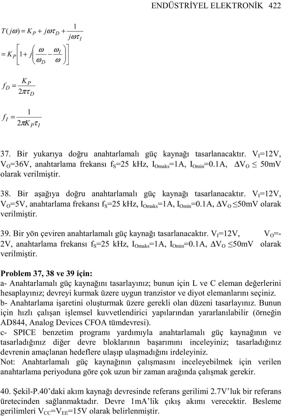 V I =12V, V O =5V, anahtarlama frekansı f S =25 khz, I Omaks =1A, I Omin =0.1A, V O 50mV olarak verilmi tir. 39. Bir yön çeviren anahtarlamalı güç kayna ı tasarlanacaktır.