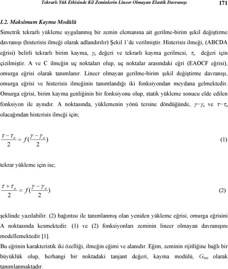 Histerisis ilmeği, (ABCDA eğrisi) belirli tekrrlı birim kym, γ değeri ve tekrrlı kym gerilmesi, τ değeri için çizilmiştir.