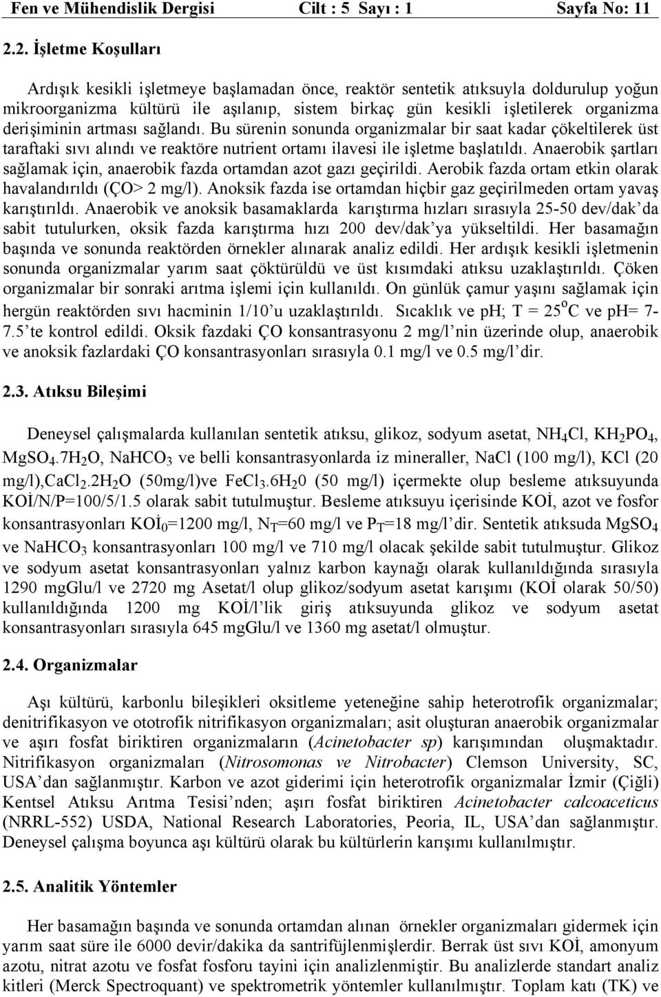 derişiminin artması sağlandı. Bu sürenin sonunda organizmalar bir saat kadar çökeltilerek üst taraftaki sıvı alındı ve reaktöre nutrient ortamı ilavesi ile işletme başlatıldı.