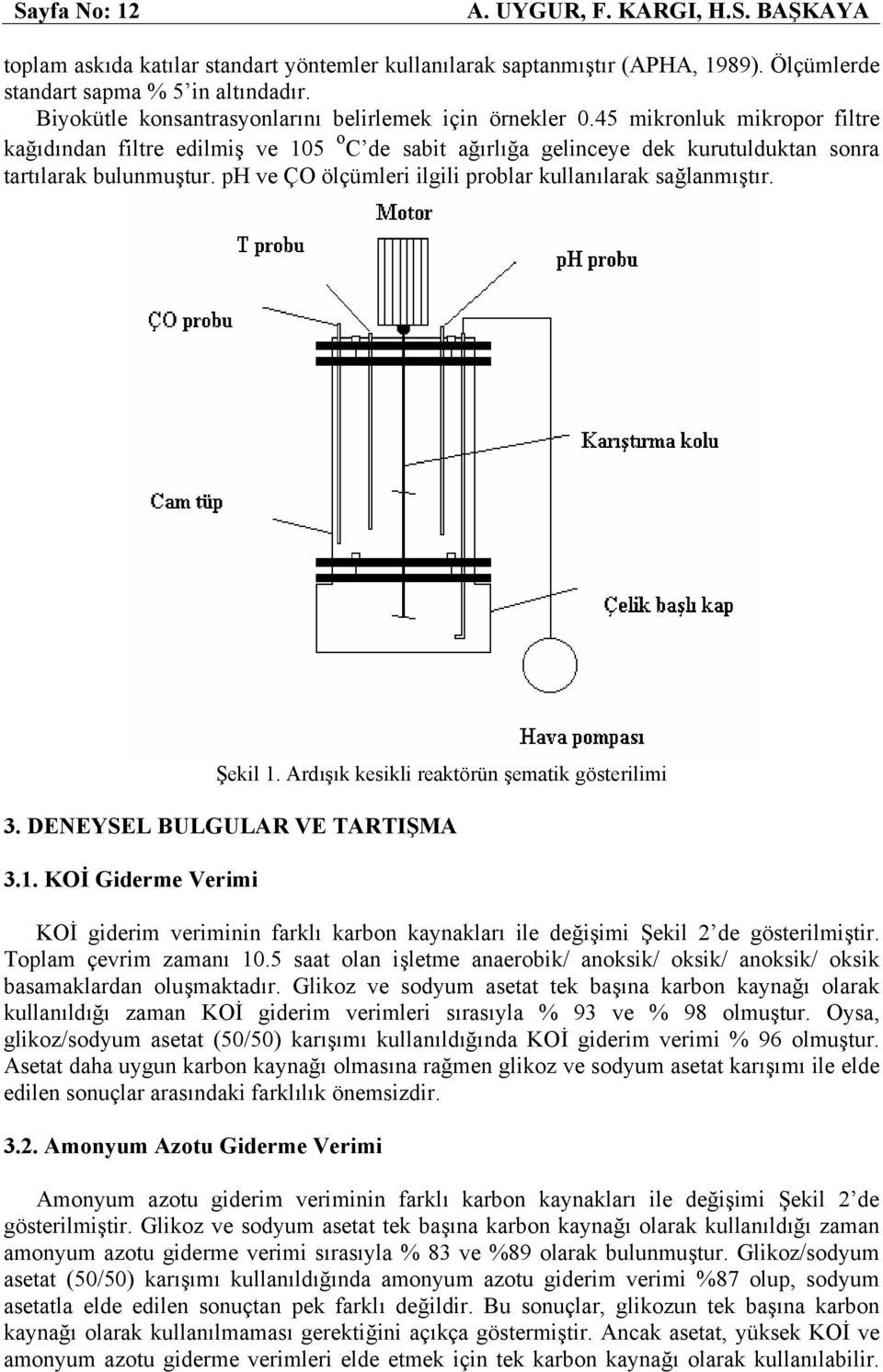 ph ve ÇO ölçümleri ilgili problar kullanılarak sağlanmıştır. Şekil 1. Ardışık kesikli reaktörün şematik gösterilimi 3. DENEYSEL BULGULAR VE TARTIŞMA 3.1. KOİ Giderme Verimi KOİ giderim veriminin farklı karbon kaynakları ile değişimi Şekil 2 de gösterilmiştir.