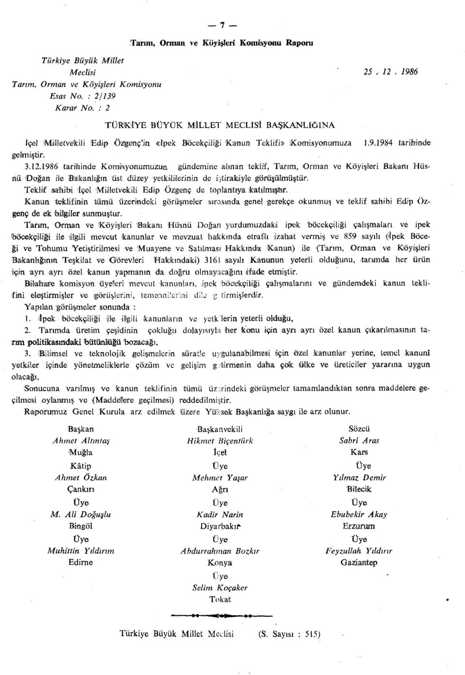 1986 tarihinde Komisyonumuzun gündemine alınan teklif, Tarım, Orman ve Köyişleri Bakanı Hüsnü Doğan ile Bakanlığın üst düzey yetkilileriinin de iştirakiyle görüşülmüştür.