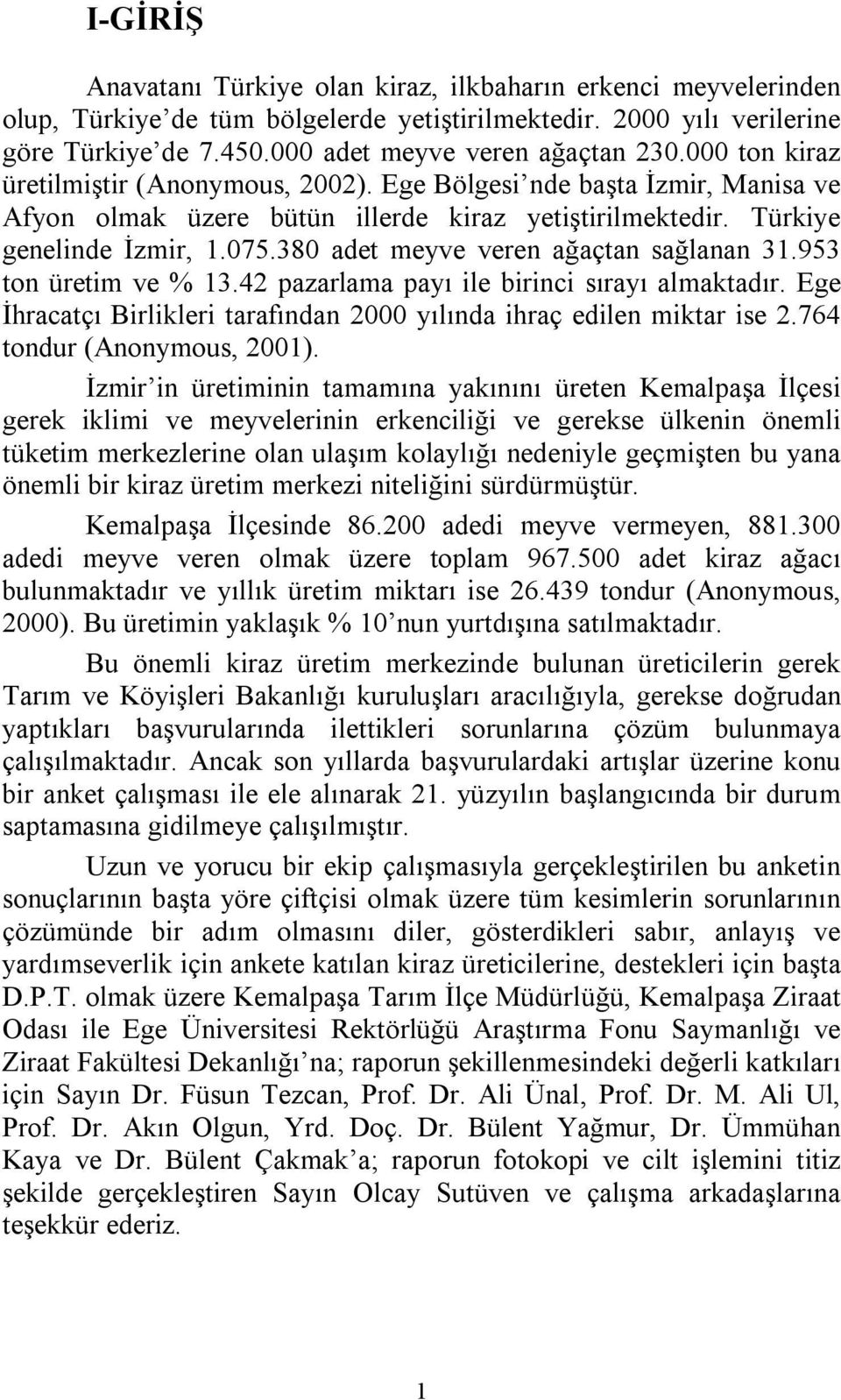 380 adet meyve veren ağaçtan sağlanan 31.953 ton üretim ve % 13.42 pazarlama payõ ile birinci sõrayõ almaktadõr. Ege İhracatçõ Birlikleri tarafõndan 2000 yõlõnda ihraç edilen miktar ise 2.