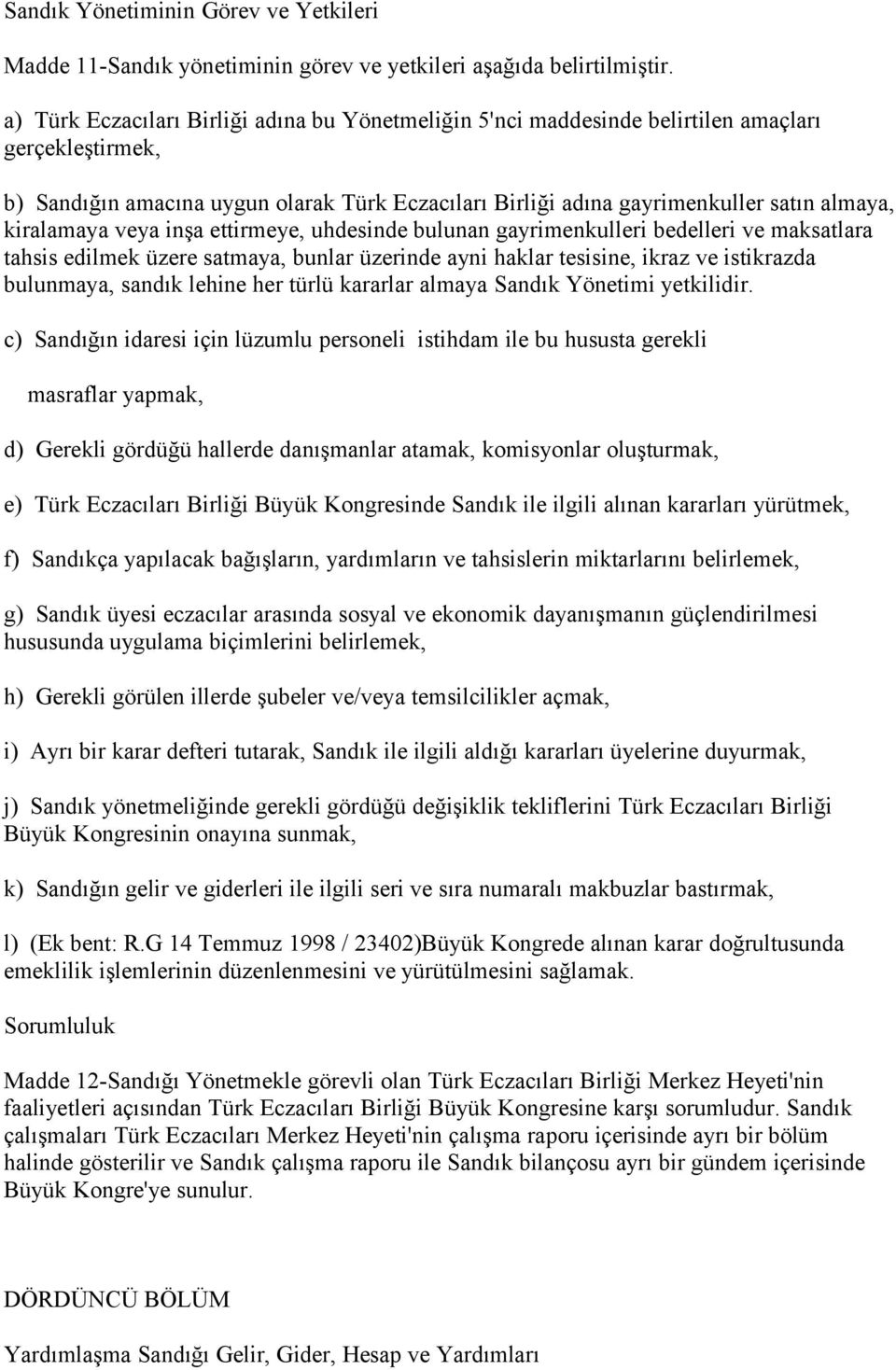 kiralamaya veya inşa ettirmeye, uhdesinde bulunan gayrimenkulleri bedelleri ve maksatlara tahsis edilmek üzere satmaya, bunlar üzerinde ayni haklar tesisine, ikraz ve istikrazda bulunmaya, sandık