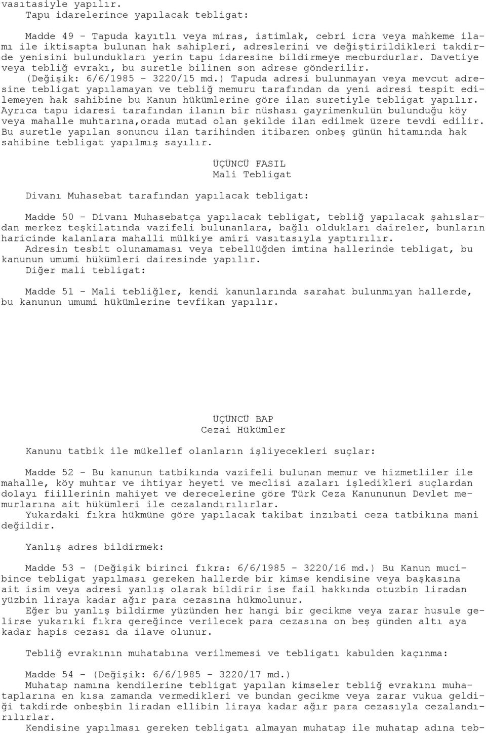 yenisini bulundukları yerin tapu idaresine bildirmeye mecburdurlar. Davetiye veya tebliğ evrakı, bu suretle bilinen son adrese gönderilir. (Değişik: 6/6/1985-3220/15 md.