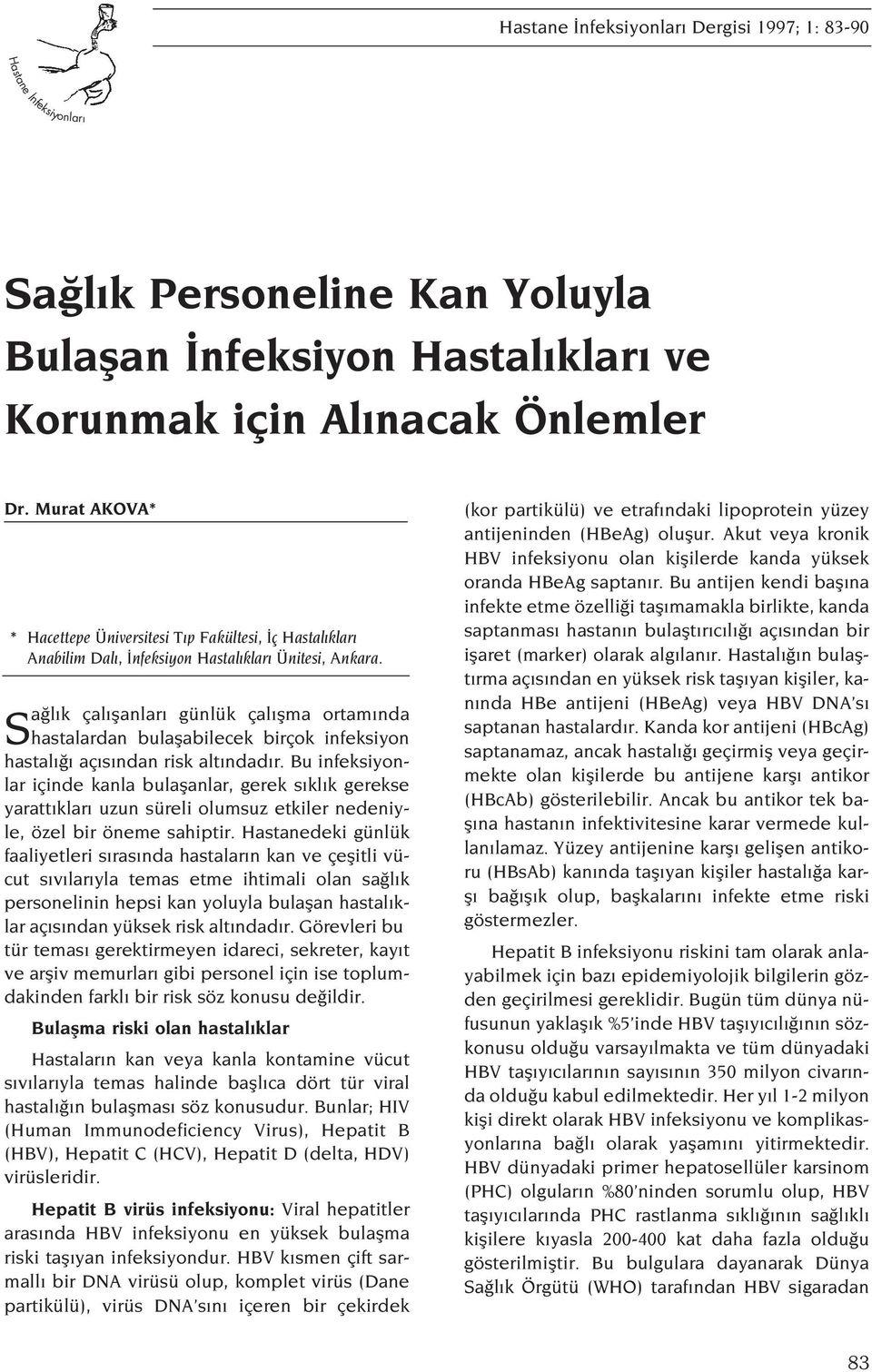 Sa l k çal flanlar günlük çal flma ortam nda hastalardan bulaflabilecek birçok infeksiyon hastal aç s ndan risk alt ndad r.