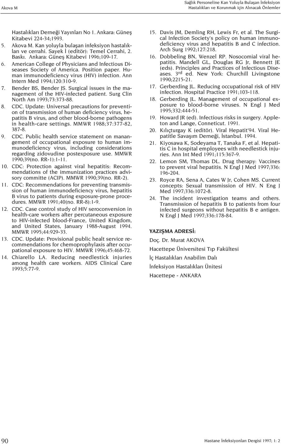 Human immunodeficiency virus (HIV) infection. Ann Intern Med 1994;120:310-9. 7. Bender BS, Bender JS. Surgical issues in the management of the HIV-infected patient. Surg Clin North Am 1993;73:373-88.