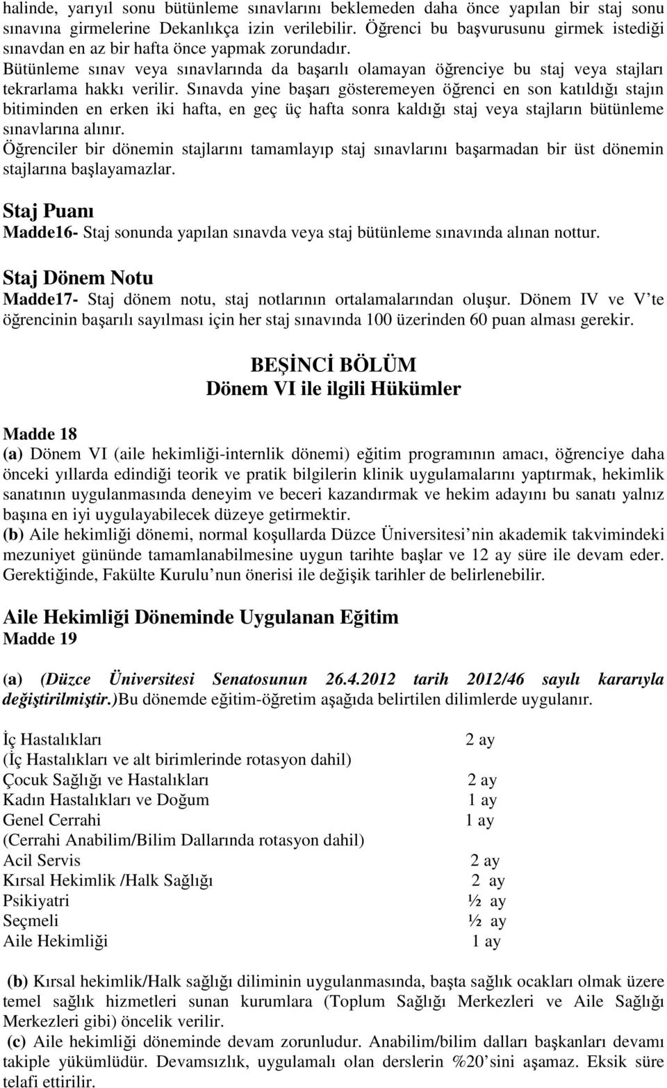 Sınavda yine başarı gösteremeyen öğrenci en son katıldığı stajın bitiminden en erken iki hafta, en geç üç hafta sonra kaldığı staj veya stajların bütünleme sınavlarına alınır.