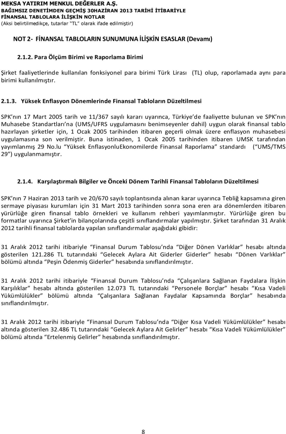 Yüksek Enflasyon Dönemlerinde Finansal Tabloların Düzeltilmesi SPK nın 17 Mart 2005 tarih ve 11/367 sayılı kararı uyarınca, Türkiye de faaliyette bulunan ve SPK nın Muhasebe Standartları na (UMS/UFRS